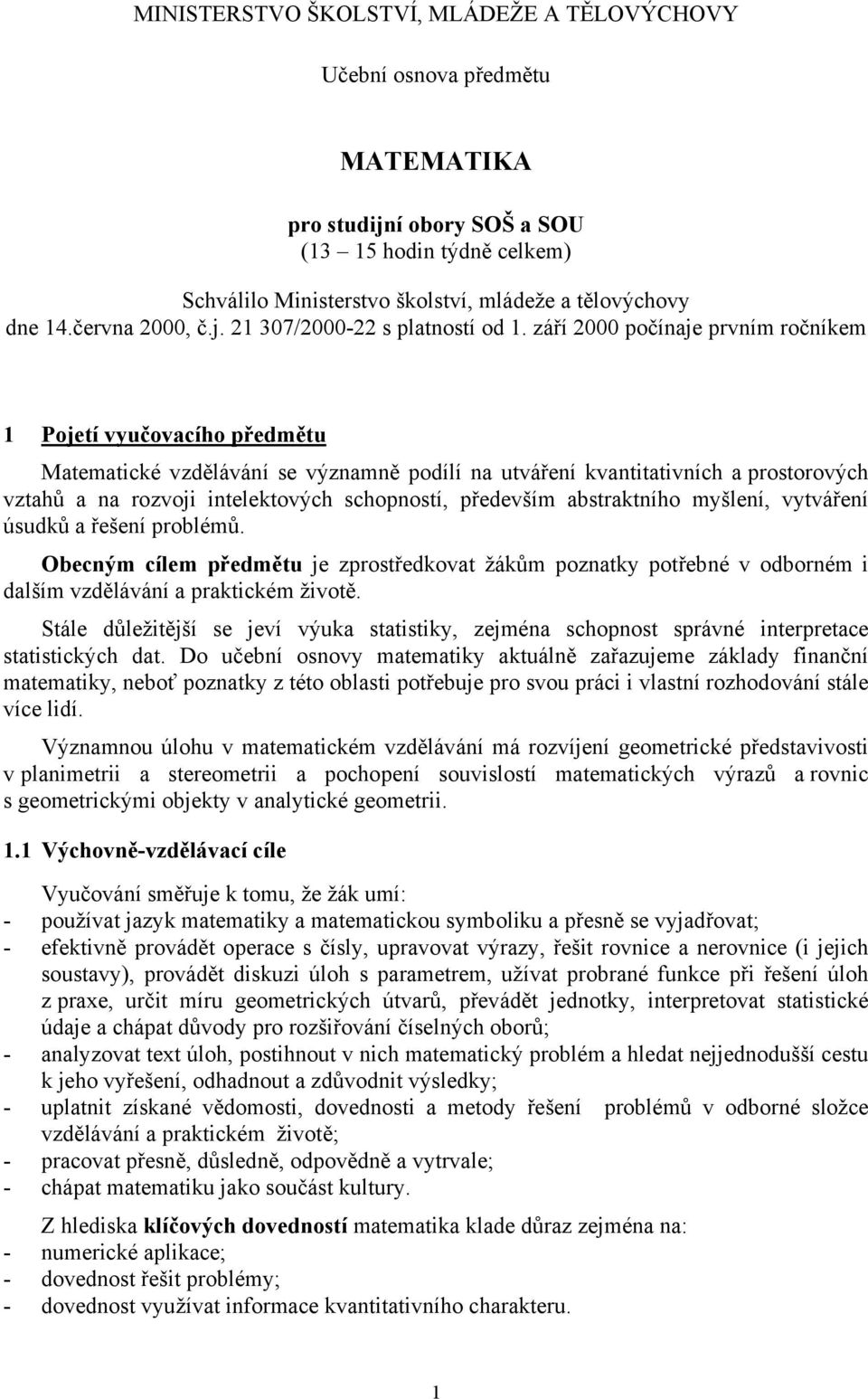 září 2000 počínaje prvním ročníkem 1 Pojetí vyučovacího předmětu Matematické vzdělávání se významně podílí na utváření kvantitativních a prostorových vztahů a na rozvoji intelektových schopností,