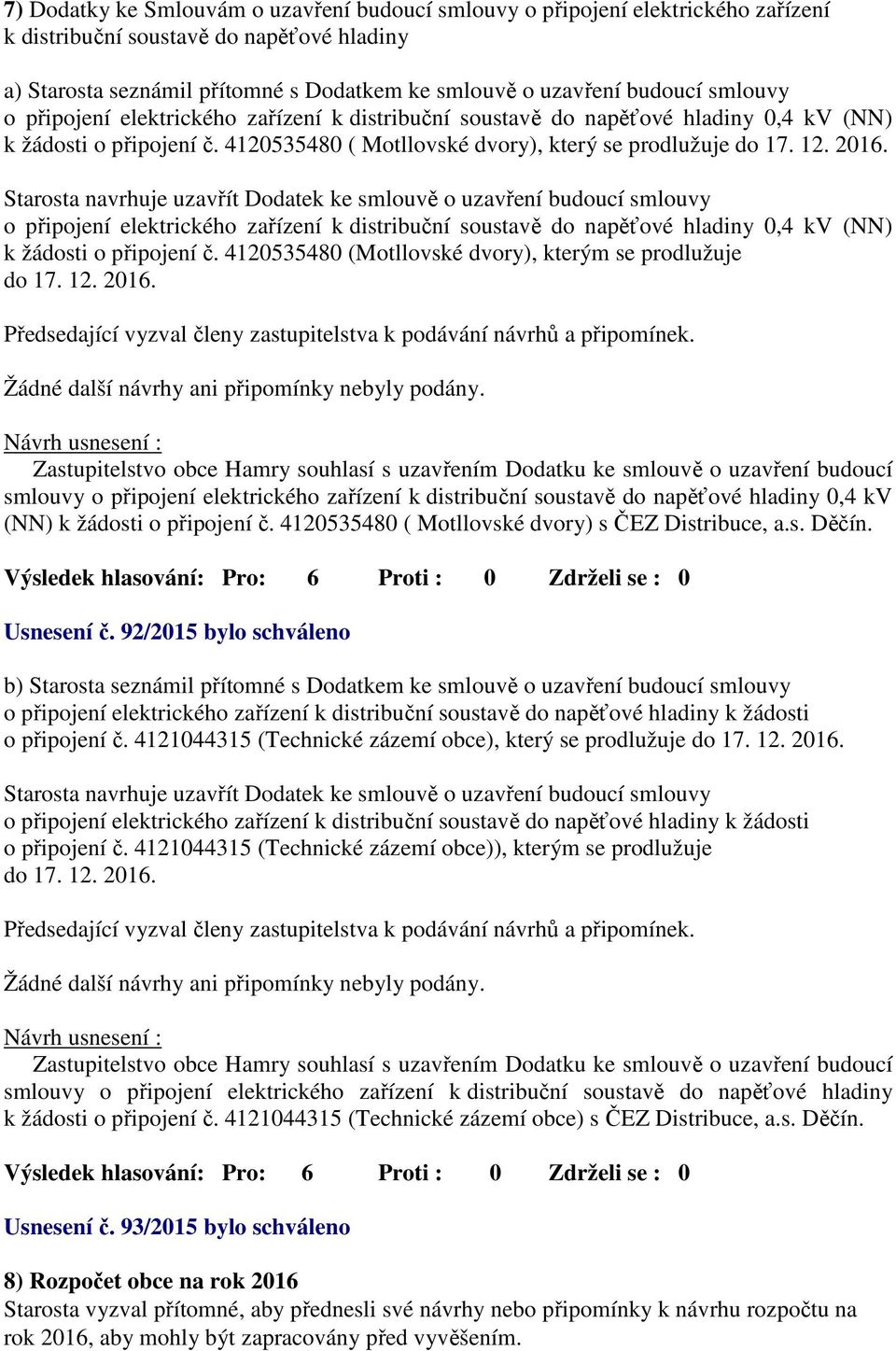 Starosta navrhuje uzavřít Dodatek ke smlouvě o uzavření budoucí smlouvy o připojení elektrického zařízení k distribuční soustavě do napěťové hladiny 0,4 kv (NN) k žádosti o připojení č.