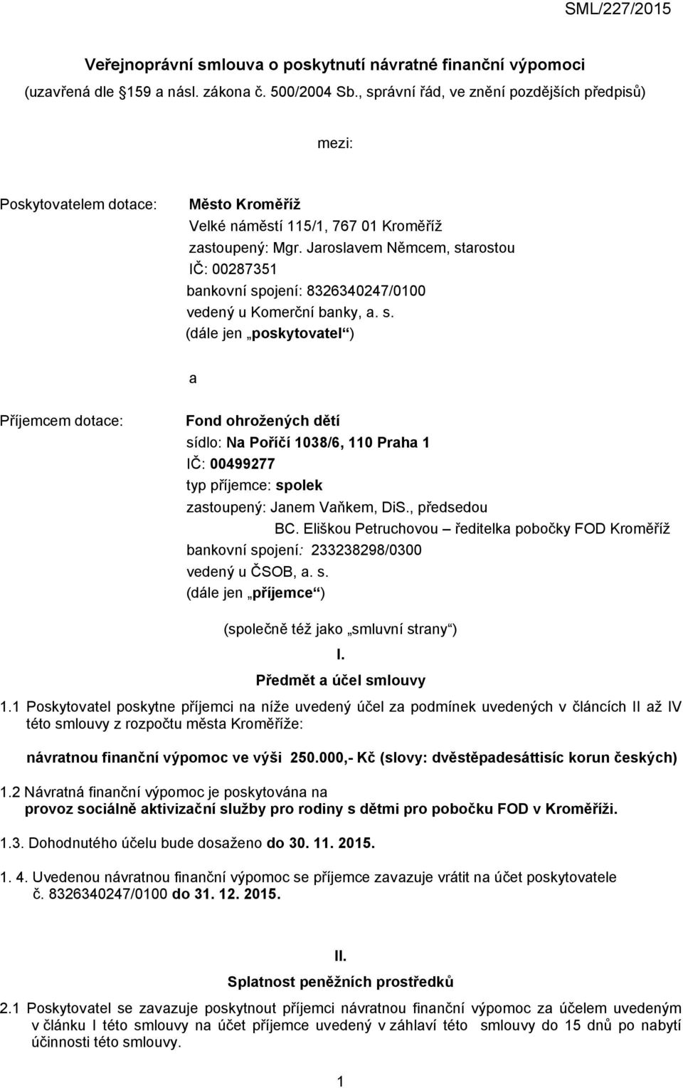 Jaroslavem Němcem, starostou IČ: 00287351 bankovní spojení: 8326340247/0100 vedený u Komerční banky, a. s. (dále jen poskytovatel ) a Příjemcem dotace: Fond ohrožených dětí sídlo: Na Poříčí 1038/6, 110 Praha 1 IČ: 00499277 typ příjemce: spolek zastoupený: Janem Vaňkem, DiS.