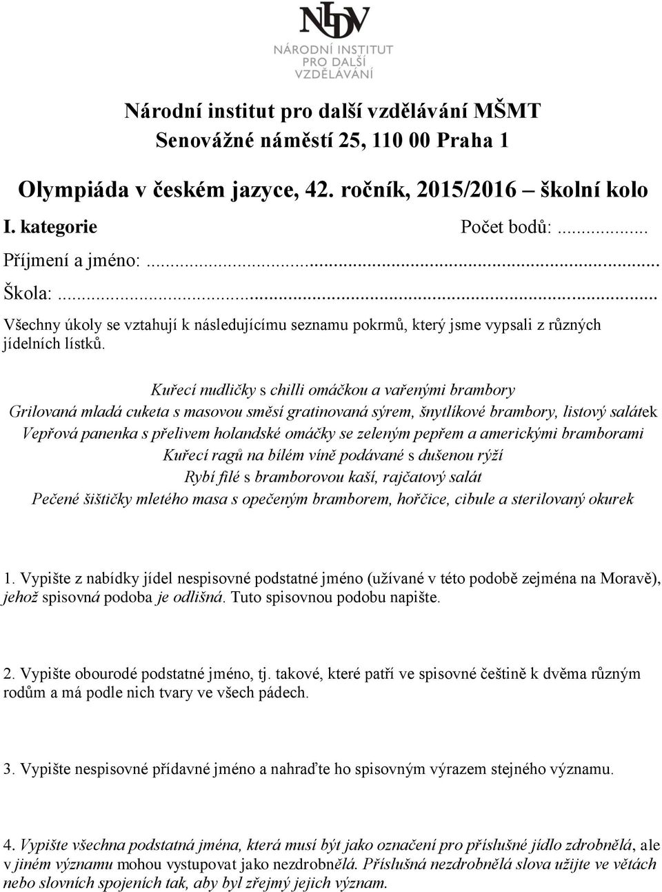 Kuřecí nudličky s chilli omáčkou a vařenými brambory Grilovaná mladá cuketa s masovou směsí gratinovaná sýrem, šnytlíkové brambory, listový salátek Vepřová panenka s přelivem holandské omáčky se