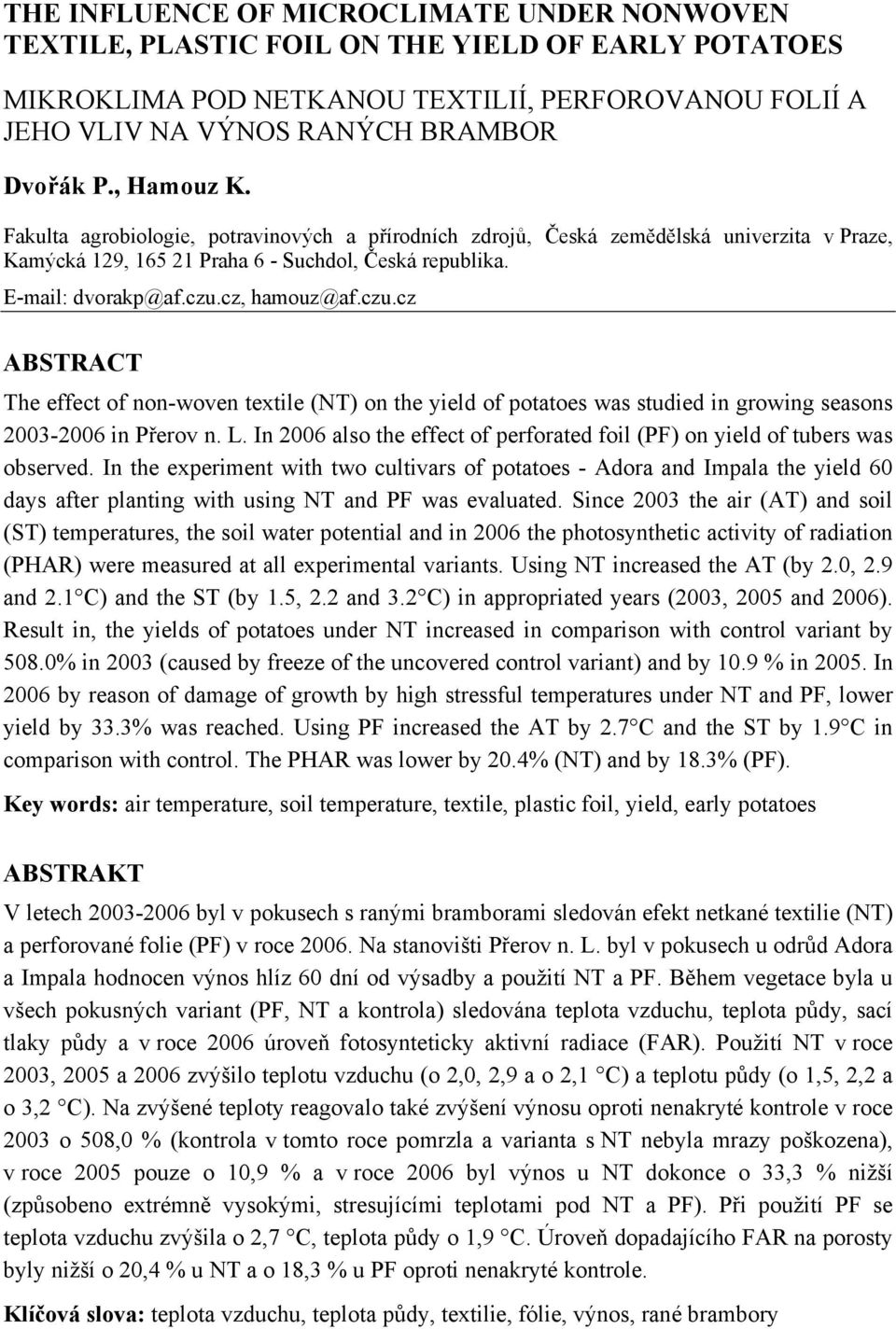 czu.cz ABSTRACT The effect of non-woven textile (NT) on the yield of potatoes was studied in growing seasons 23-26 in Přerov n. L.