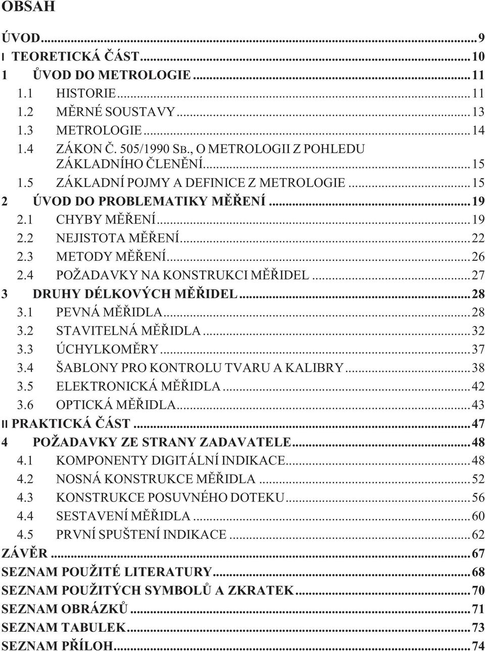 3 METODY MĚŘENÍ... 26 2.4 POŽADAVKY NA KONSTRUKCI MĚŘIDEL... 27 3 DRUHY DÉLKOVÝCH MĚŘIDEL... 28 3.1 PEVNÁ MĚŘIDLA... 28 3.2 STAVITELNÁ MĚŘIDLA... 32 3.3 ÚCHYLKOMĚRY... 37 3.