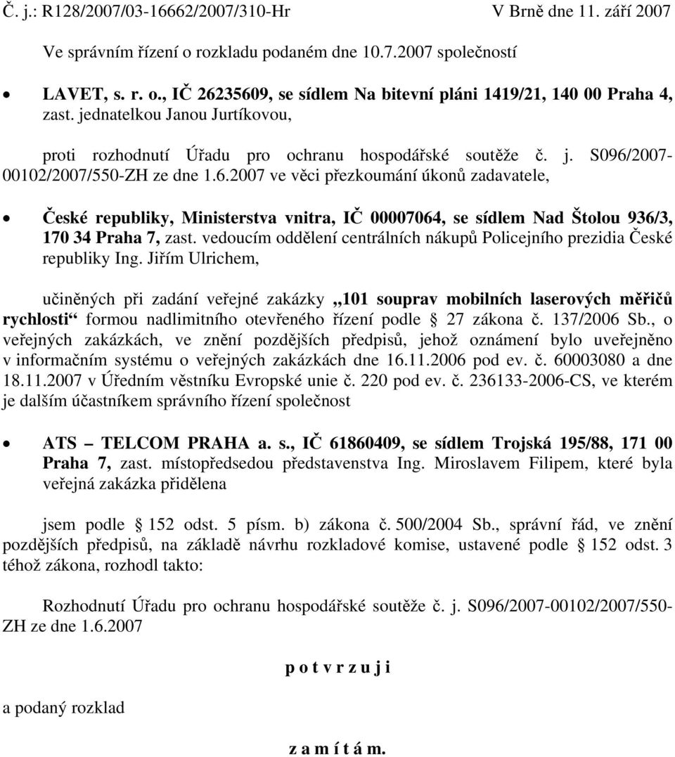 2007 00102/2007/550-ZH ze dne 1.6.2007 ve věci přezkoumání úkonů zadavatele, České republiky, Ministerstva vnitra, IČ 00007064, se sídlem Nad Štolou 936/3, 170 34 Praha 7, zast.