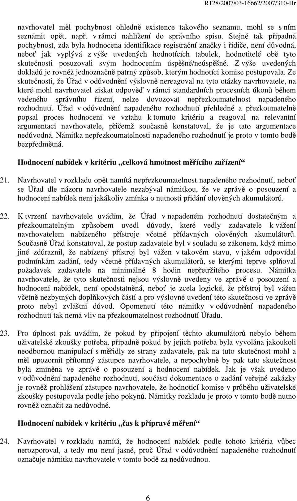 posuzovali svým hodnocením úspěšné/neúspěšné. Z výše uvedených dokladů je rovněž jednoznačně patrný způsob, kterým hodnotící komise postupovala.