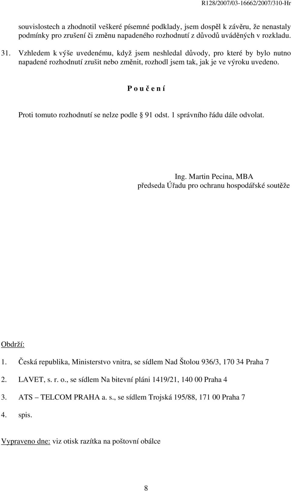 P o u č e n í Proti tomuto rozhodnutí se nelze podle 91 odst. 1 správního řádu dále odvolat. Ing. Martin Pecina, MBA předseda Úřadu pro ochranu hospodářské soutěže Obdrží: 1.