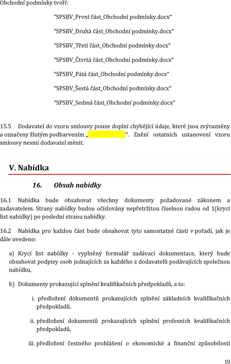 5 Dodavatel do vzoru smlouvy pouze doplní chybějící údaje, které jsou zvýrazněny a označeny žlutým podbarvením. Znění ostatních ustanovení vzoru smlouvy nesmí dodavatel měnit. V. Nabídka 16.