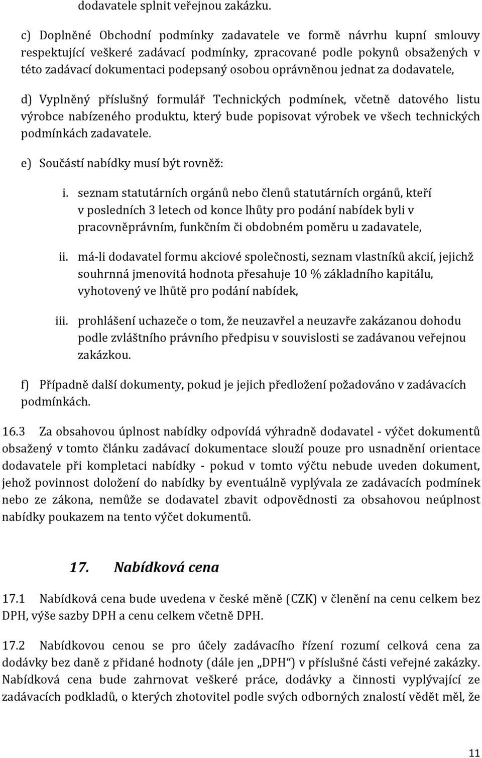 oprávněnou jednat za dodavatele, d) Vyplněný příslušný formulář Technických podmínek, včetně datového listu výrobce nabízeného produktu, který bude popisovat výrobek ve všech technických podmínkách