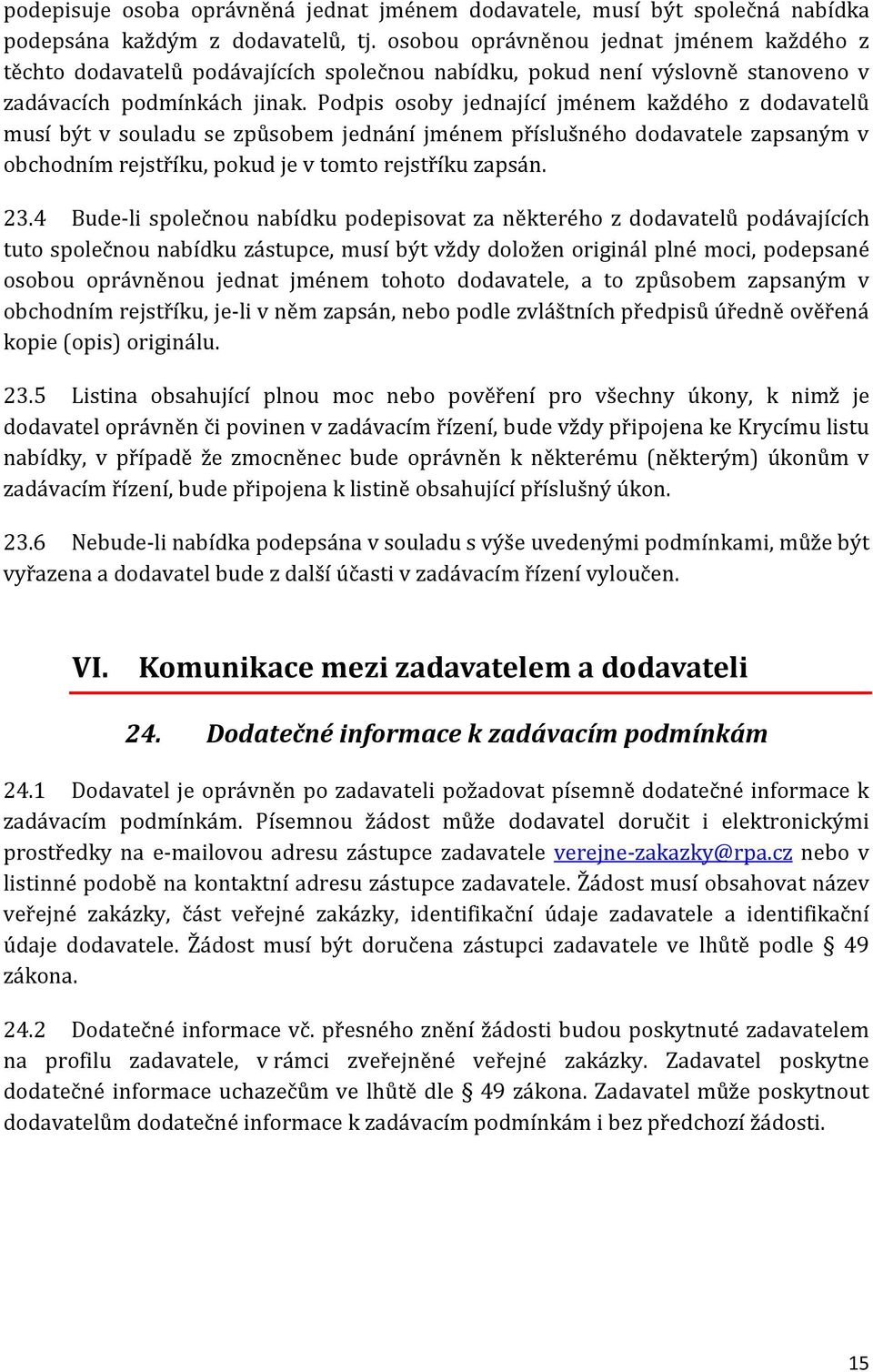 Podpis osoby jednající jménem každého z dodavatelů musí být v souladu se způsobem jednání jménem příslušného dodavatele zapsaným v obchodním rejstříku, pokud je v tomto rejstříku zapsán. 23.