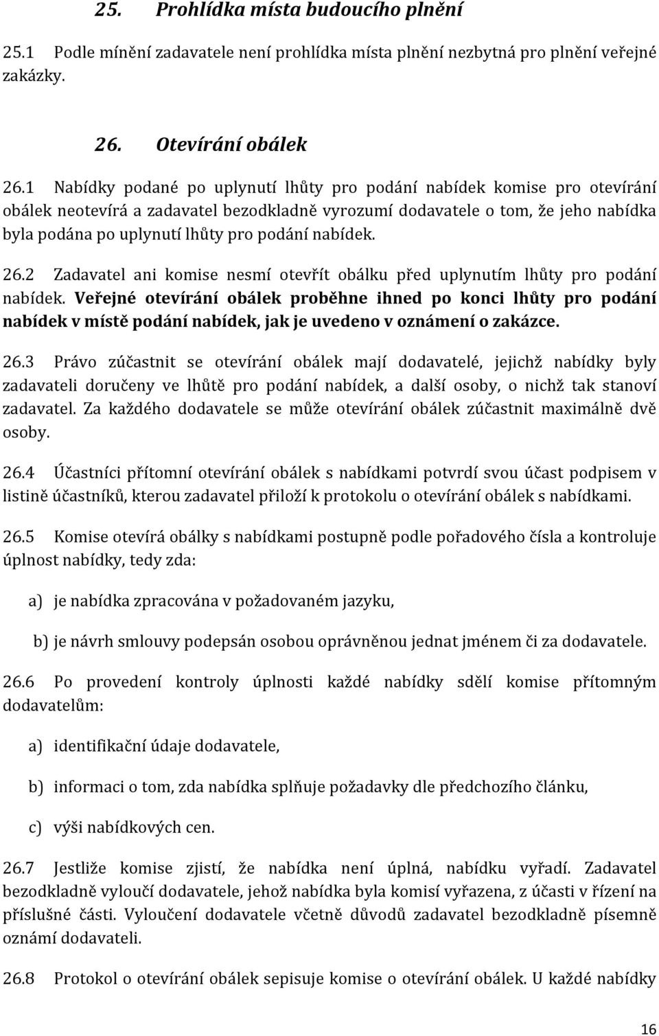 nabídek. 26.2 Zadavatel ani komise nesmí otevřít obálku před uplynutím lhůty pro podání nabídek.