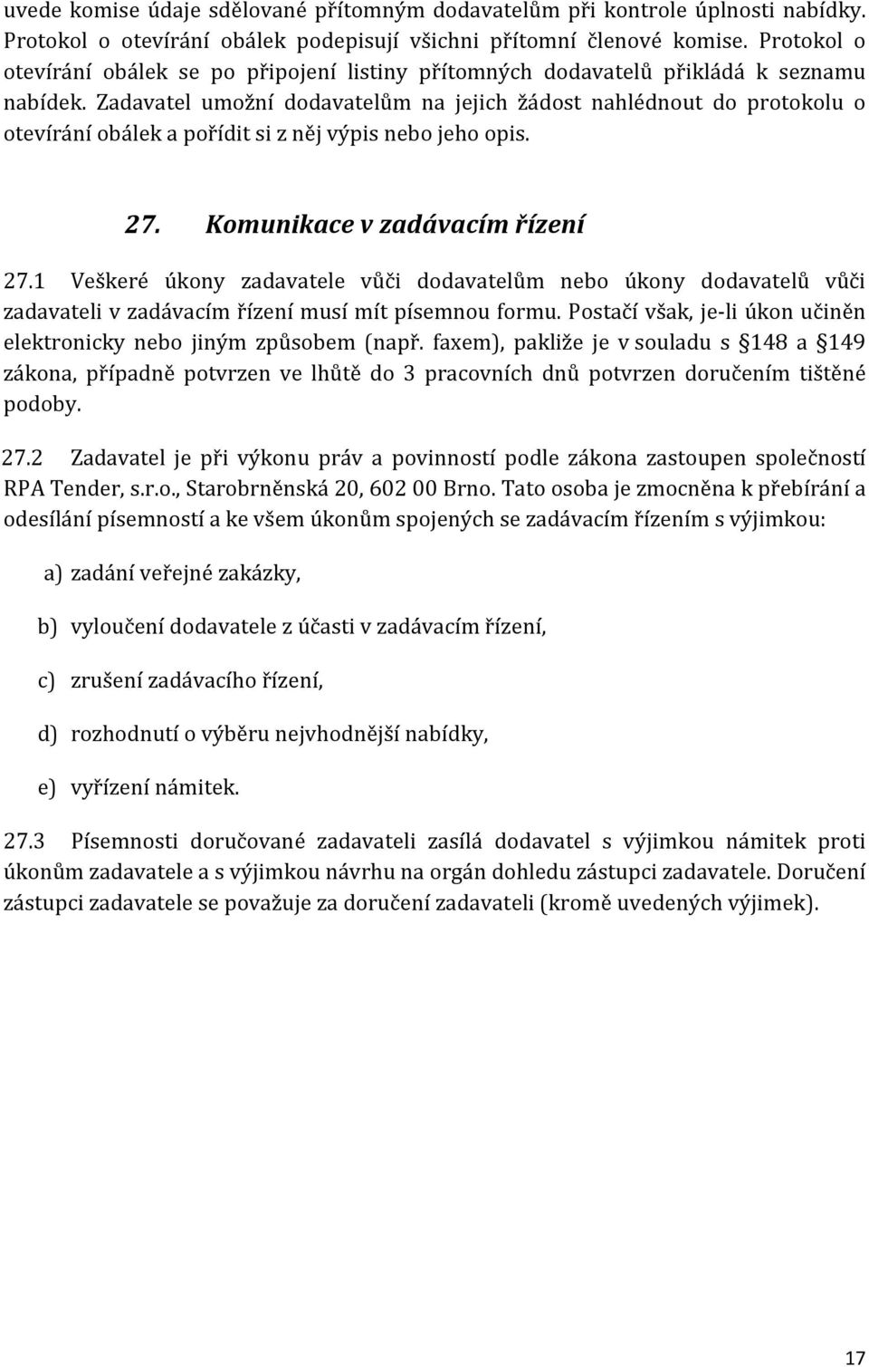 Zadavatel umožní dodavatelům na jejich žádost nahlédnout do protokolu o otevírání obálek a pořídit si z něj výpis nebo jeho opis. 27. Komunikace v zadávacím řízení 27.