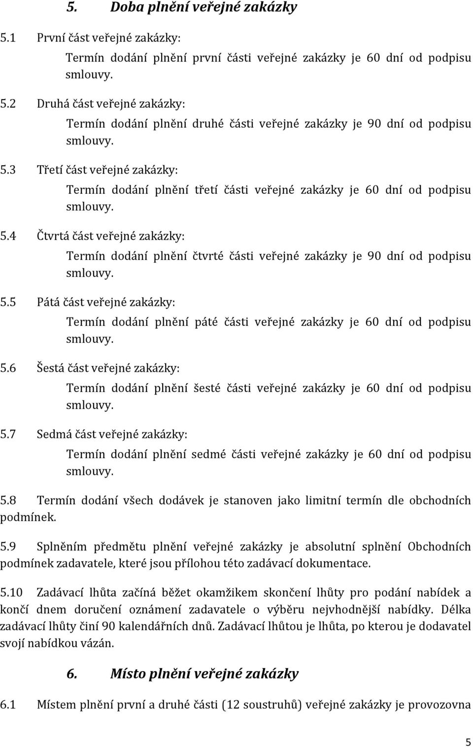 4 Čtvrtá část veřejné zakázky: Termín dodání plnění čtvrté části veřejné zakázky je 90 dní od podpisu smlouvy. 5.