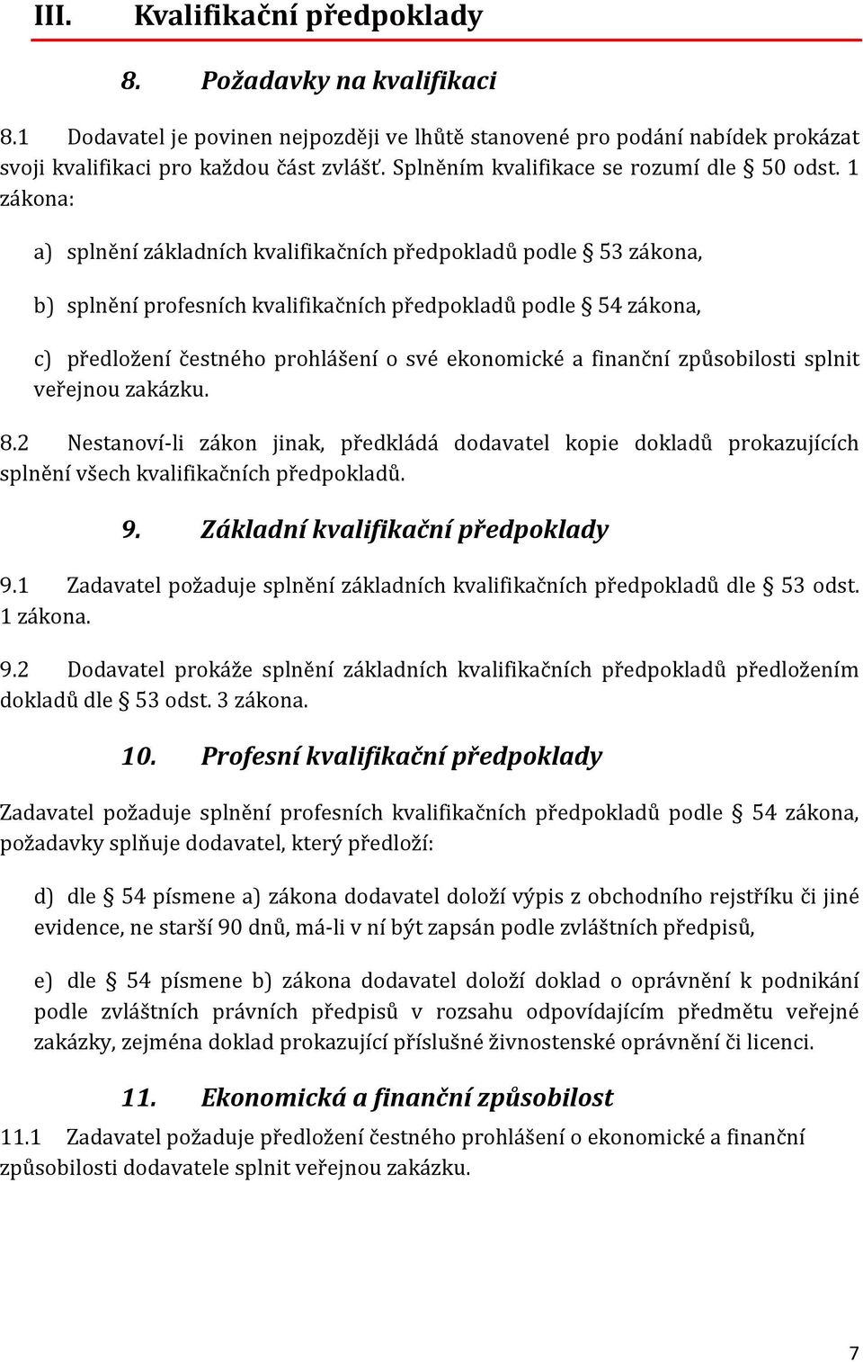 1 zákona: a) splnění základních kvalifikačních předpokladů podle 53 zákona, b) splnění profesních kvalifikačních předpokladů podle 54 zákona, c) předložení čestného prohlášení o své ekonomické a