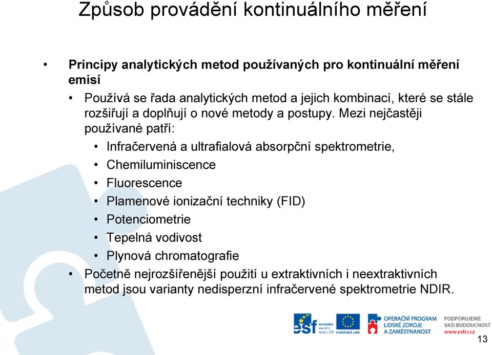 Mezi nejčastěji používané patří: Infračervená a ultrafialová absorpční spektrometrie, Chemiluminiscence Fluorescence Plamenové ionizační