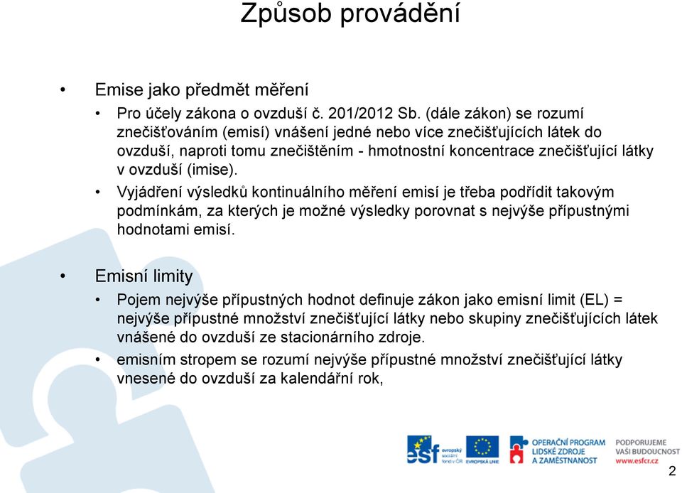 Vyjádření výsledků kontinuálního měření emisí je třeba podřídit takovým podmínkám, za kterých je možné výsledky porovnat s nejvýše přípustnými hodnotami emisí.