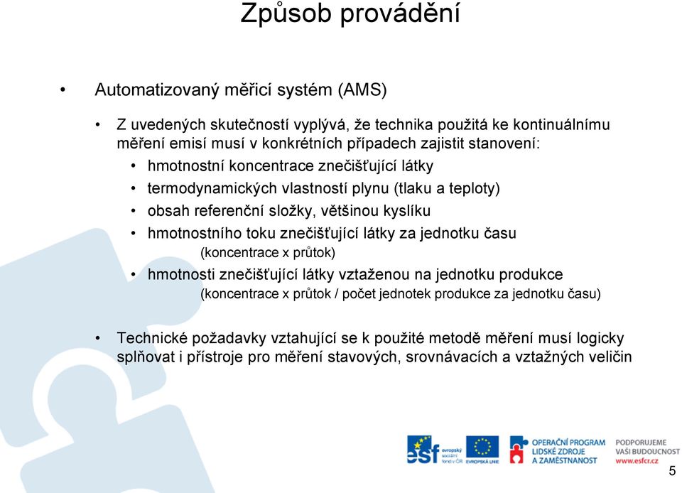 hmotnostního toku znečišťující látky za jednotku času (koncentrace x průtok) hmotnosti znečišťující látky vztaženou na jednotku produkce (koncentrace x průtok / počet