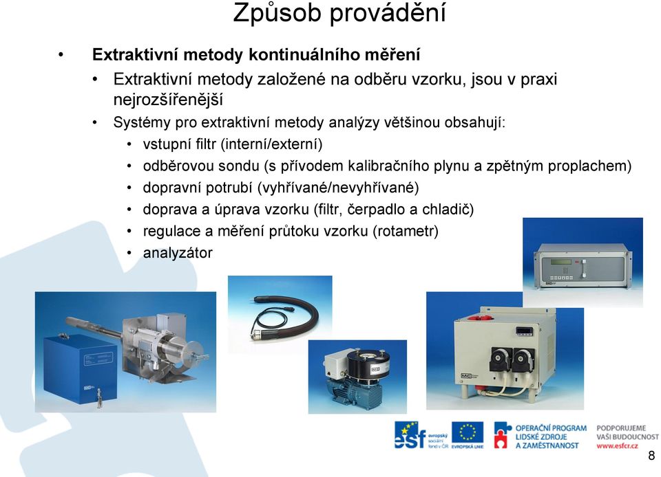 (interní/externí) odběrovou sondu (s přívodem kalibračního plynu a zpětným proplachem) dopravní potrubí