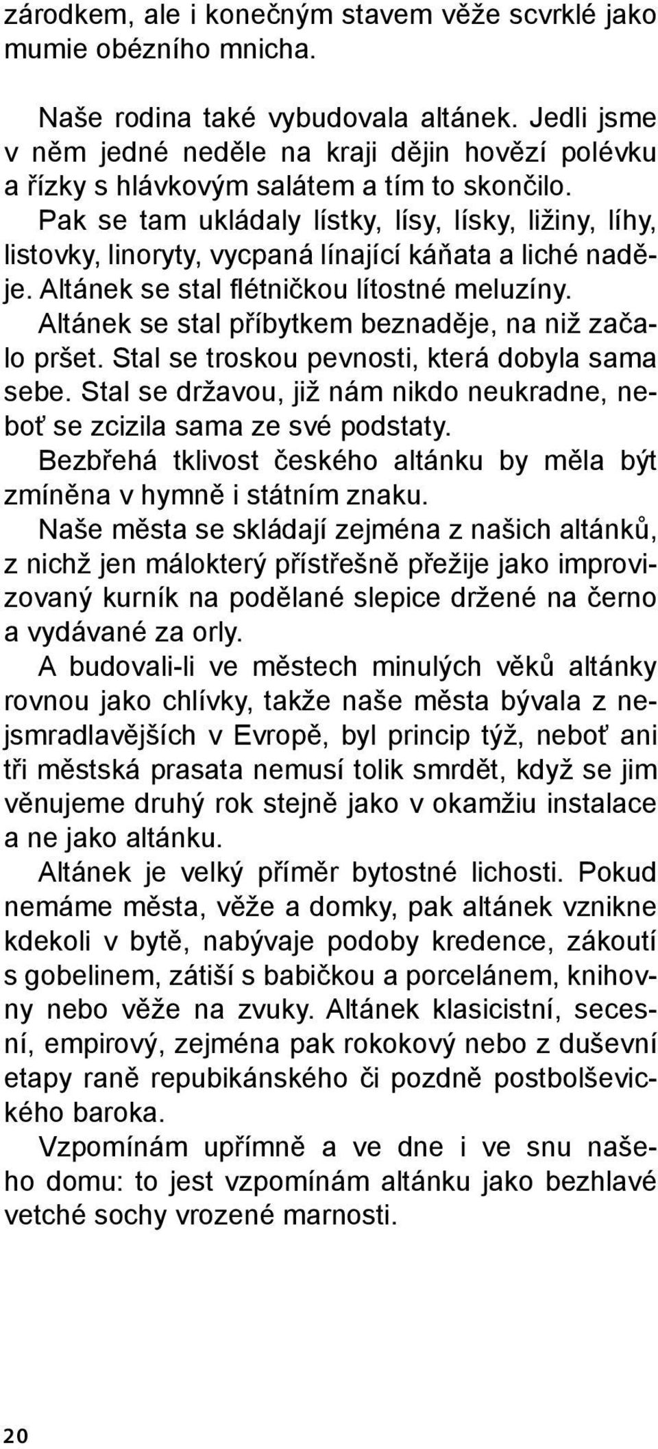 Pak se tam ukládaly lístky, lísy, lísky, ližiny, líhy, listovky, linoryty, vycpaná línající káňata a liché naděje. Altánek se stal flétničkou lítostné meluzíny.