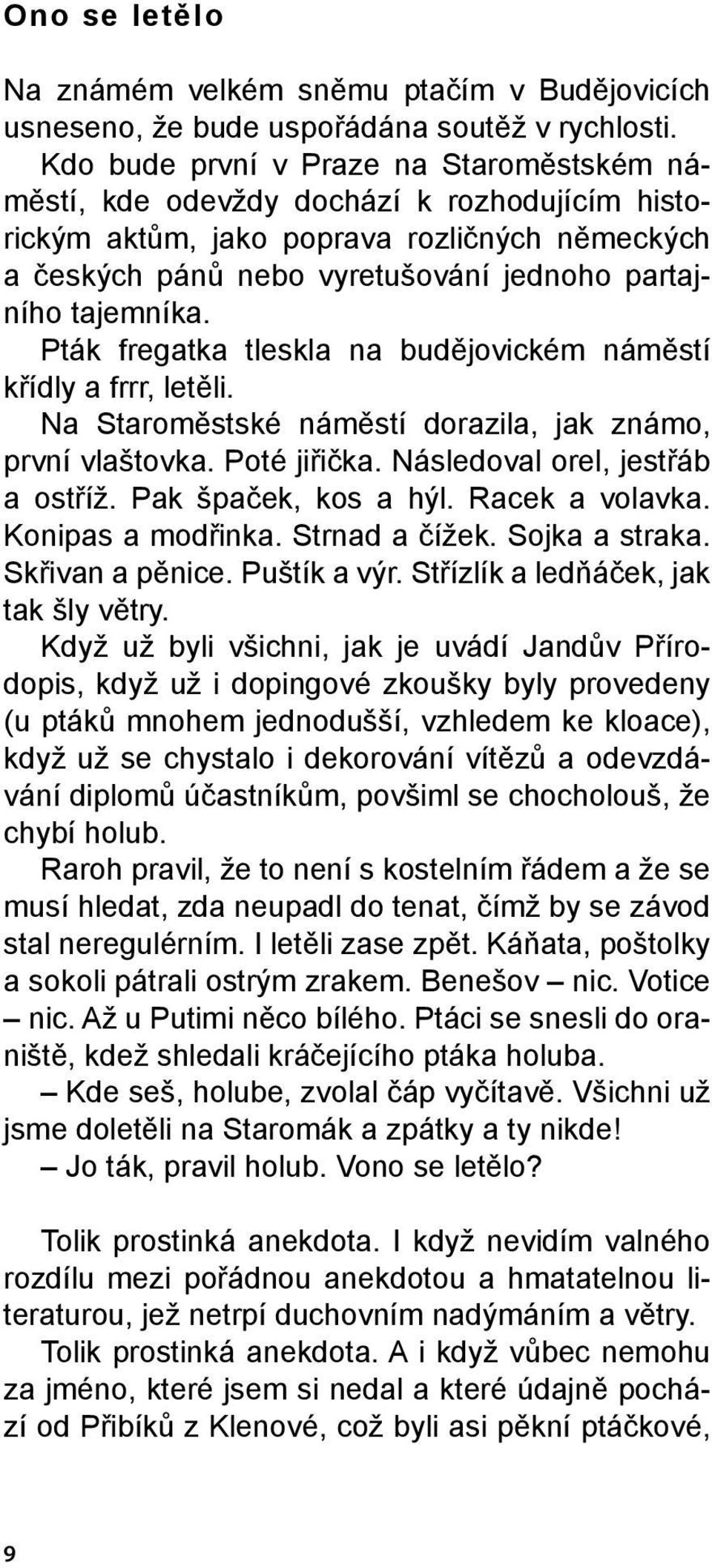 Pták fregatka tleskla na budějovickém náměstí křídly a frrr, letěli. Na Staroměstské náměstí dorazila, jak známo, první vlaštovka. Poté jiřička. Následoval orel, jestřáb a ostříž.