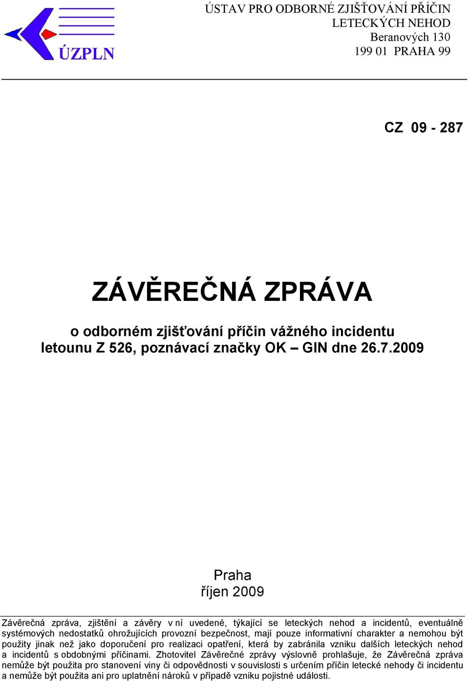 informativní charakter a nemohou být použity jinak než jako doporučení pro realizaci opatření, která by zabránila vzniku dalších leteckých nehod a incidentů s obdobnými příčinami.