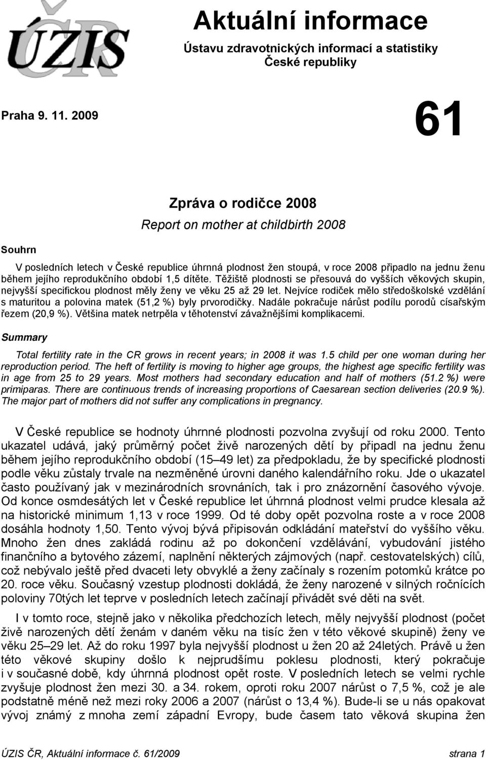 1,5 dítěte. Těžiště plodnosti se přesouvá do vyšších věkových skupin, nejvyšší specifickou plodnost měly ženy ve věku 25 až 29 let.