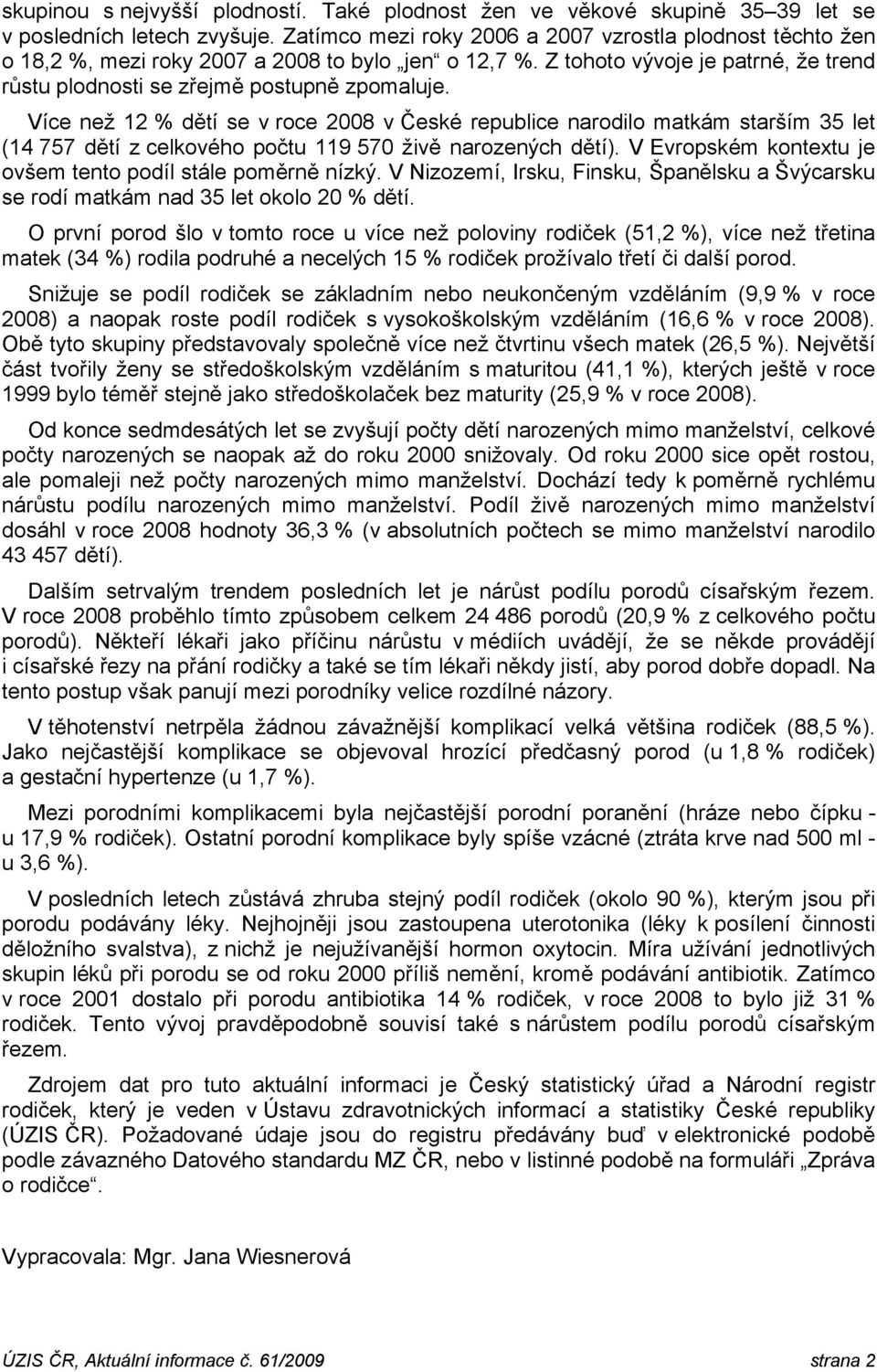 Více než 12 % dětí se v roce 28 v České republice narodilo matkám starším 35 let (14 757 dětí z celkového počtu 119 57 živě narozených dětí).