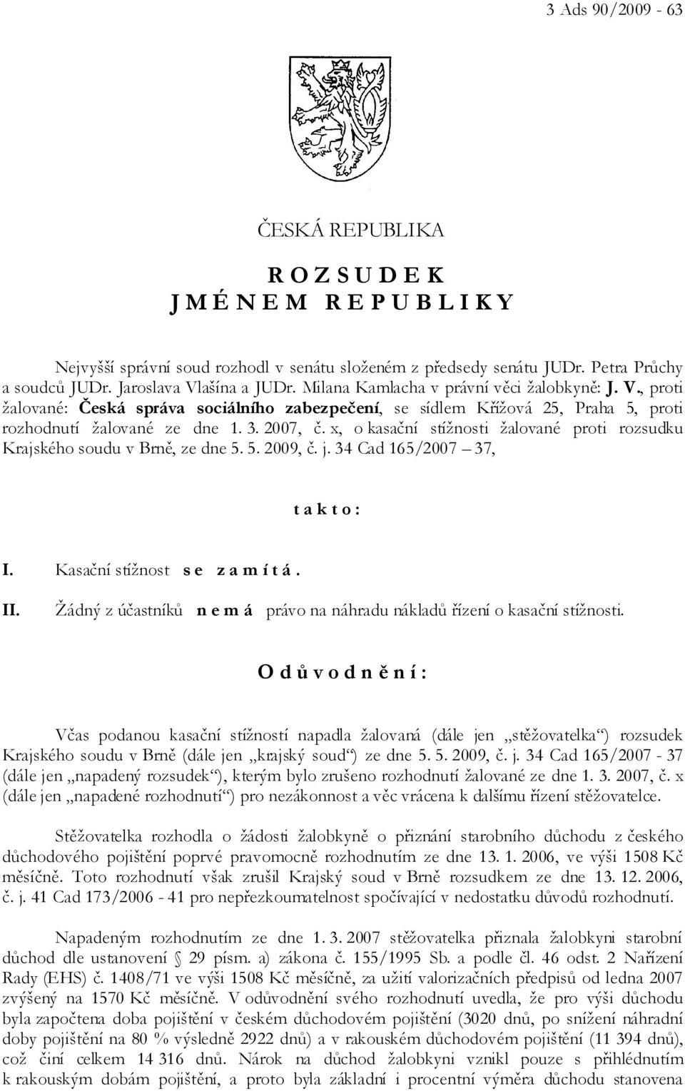 2007, č. x, o kasační stížnosti žalované proti rozsudku Krajského soudu v Brně, ze dne 5. 5. 2009, č. j. 34 Cad 165/2007 37, t a k t o : I. Kasační stížnost s e z a m í t á. II.