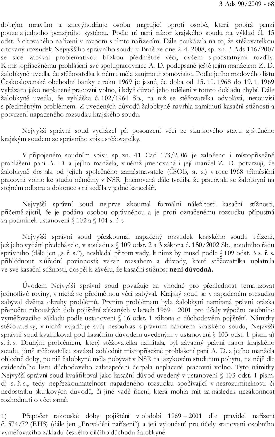 3 Ads 116/2007 se sice zabýval problematikou blízkou předmětné věci, ovšem s podstatnými rozdíly. K místopřísežnému prohlášení své spolupracovnice A. D.