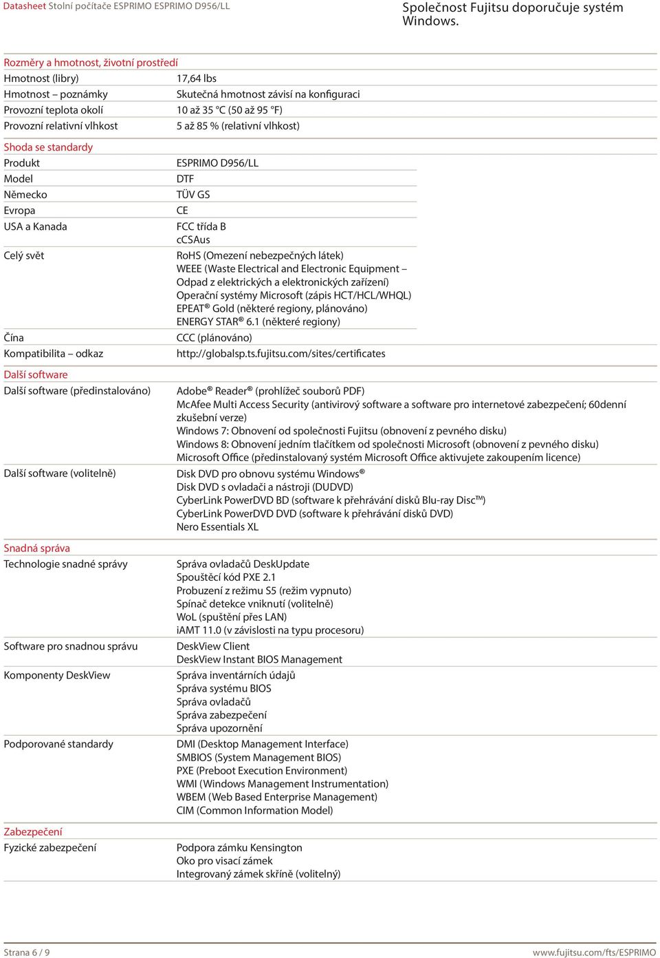 Snadná správa Technologie snadné správy Software pro snadnou správu Komponenty DeskView Podporované standardy Zabezpečení Fyzické zabezpečení ESPRIMO D956/LL DTF TÜV GS CE FCC třída B ccsaus RoHS