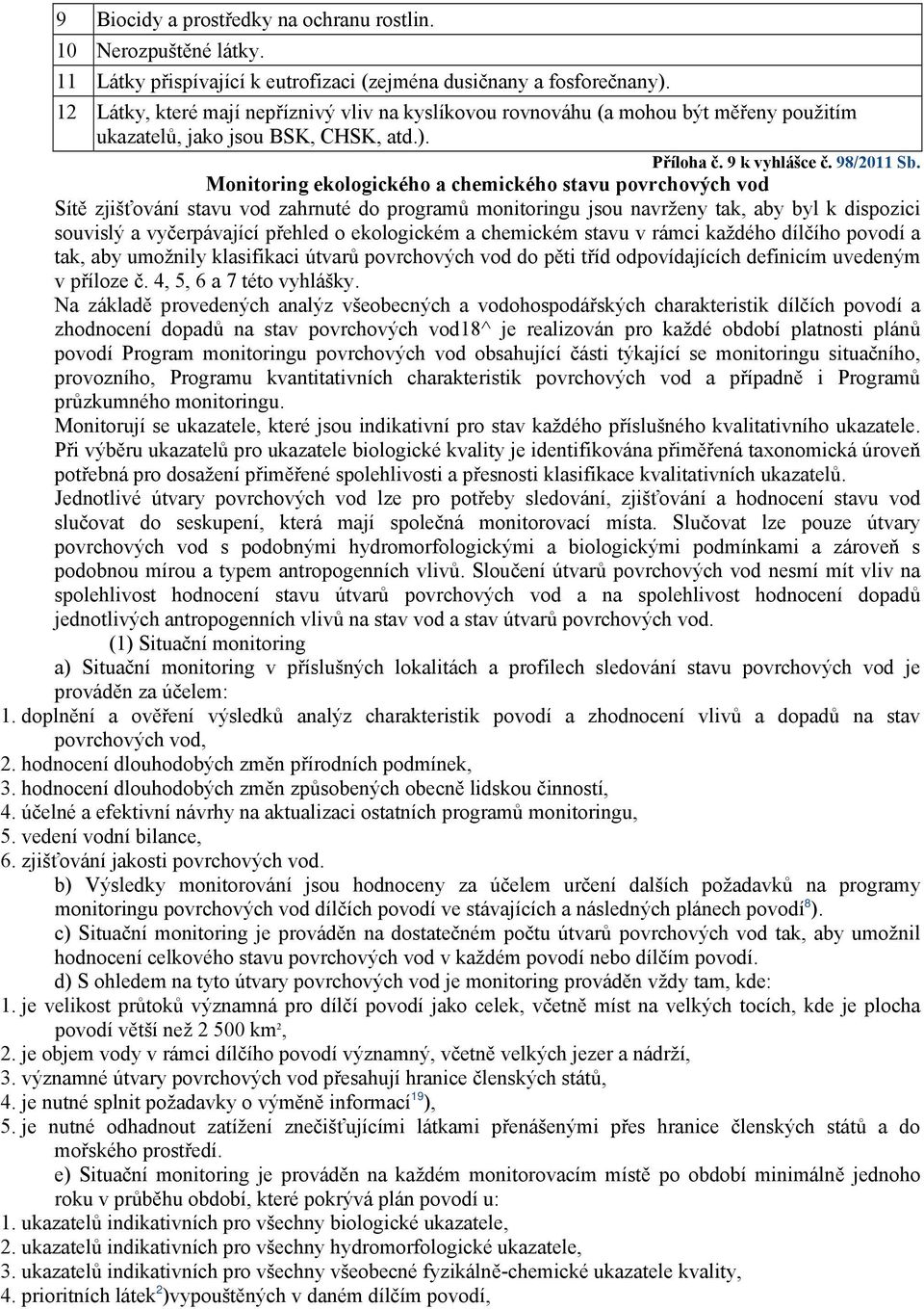 Monitoring ekologického a chemického stavu povrchových vod Sítě zjišťování stavu vod zahrnuté do programů monitoringu jsou navrženy tak, aby byl k dispozici souvislý a vyčerpávající přehled o