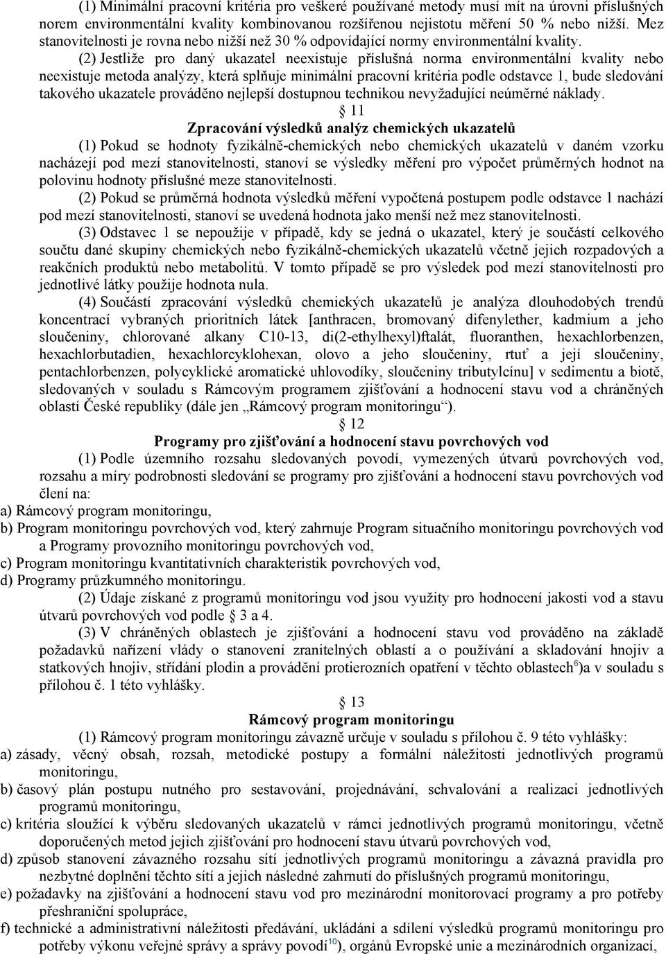 (2) Jestliže pro daný ukazatel neexistuje příslušná norma environmentální kvality nebo neexistuje metoda analýzy, která splňuje minimální pracovní kritéria podle odstavce 1, bude sledování takového