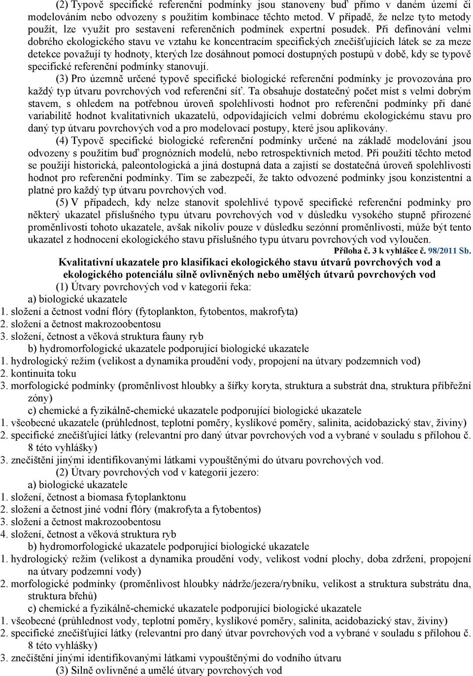 Při definování velmi dobrého ekologického stavu ve vztahu ke koncentracím specifických znečišťujících látek se za meze detekce považují ty hodnoty, kterých lze dosáhnout pomocí dostupných postupů v