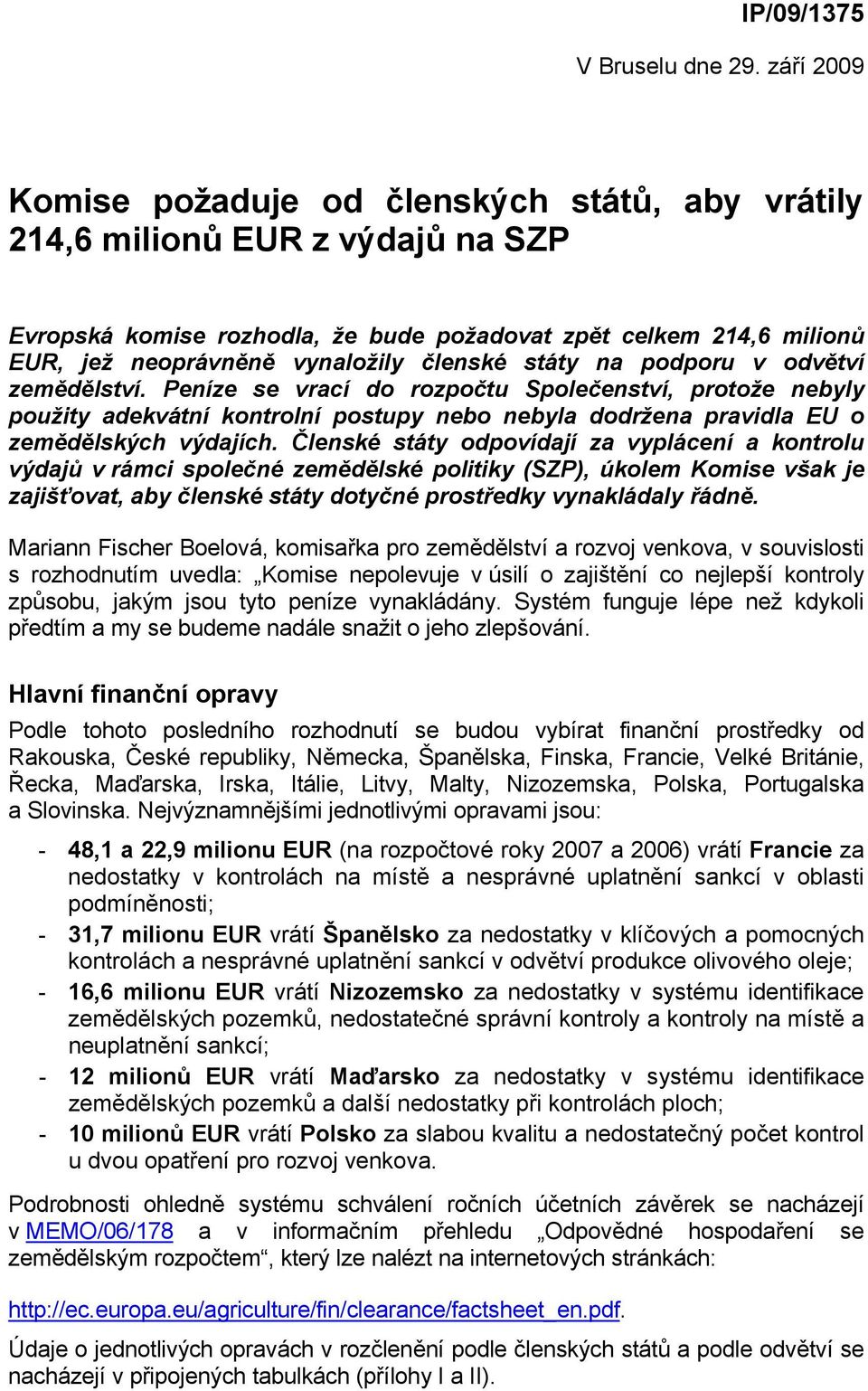 členské státy na podporu v odvětví zemědělství. Peníze se vrací do rozpočtu Společenství, protože nebyly použity adekvátní kontrolní postupy nebo nebyla dodržena pravidla EU o zemědělských výdajích.