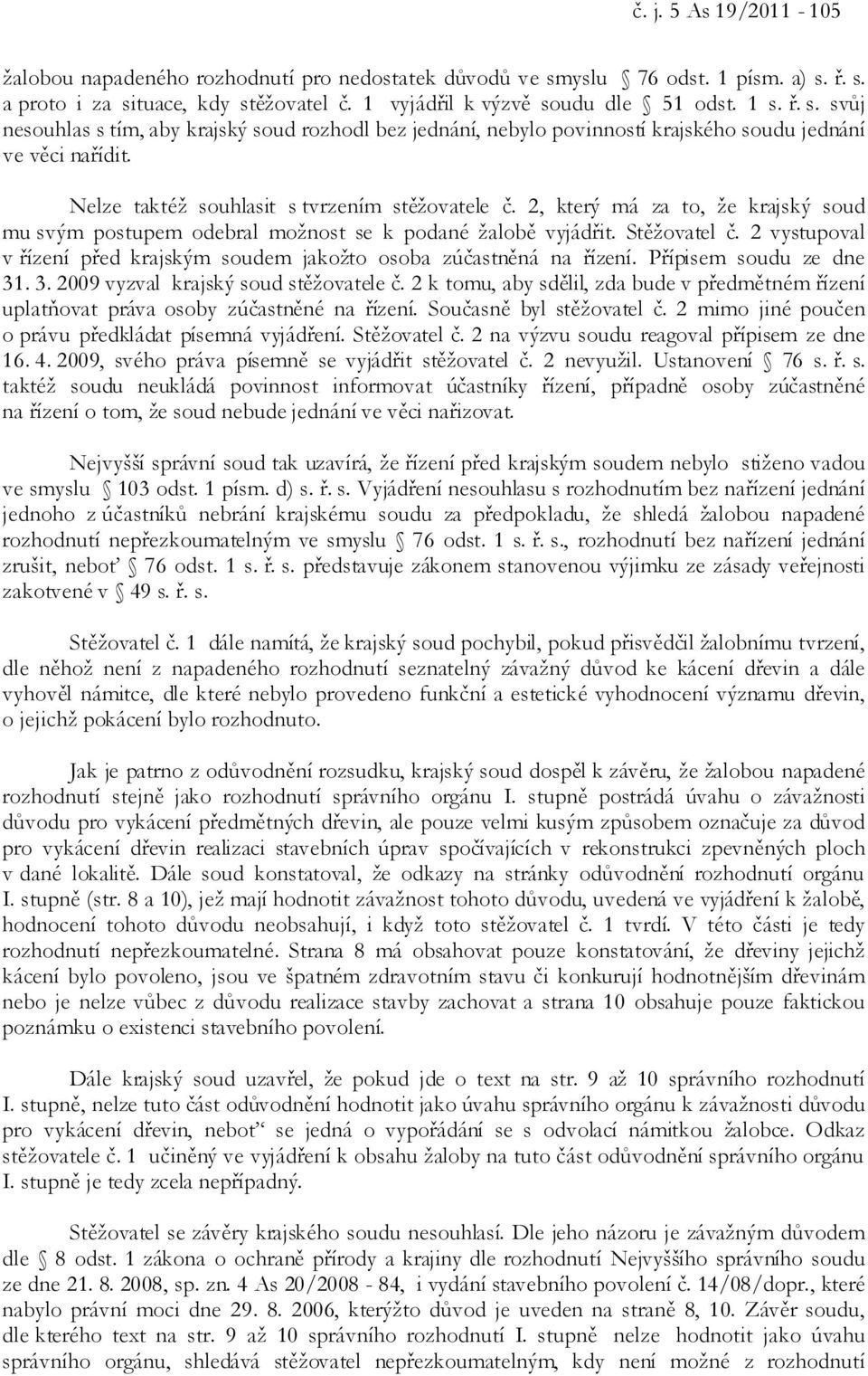 2 vystupoval v řízení před krajským soudem jakožto osoba zúčastněná na řízení. Přípisem soudu ze dne 31. 3. 2009 vyzval krajský soud stěžovatele č.