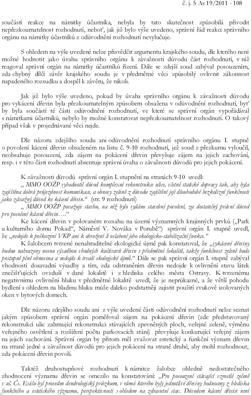 S ohledem na výše uvedené nelze přisvědčit argumentu krajského soudu, dle kterého není možné hodnotit jako úvahu správního orgánu k závažnosti důvodu část rozhodnutí, v níž reagoval správní orgán na