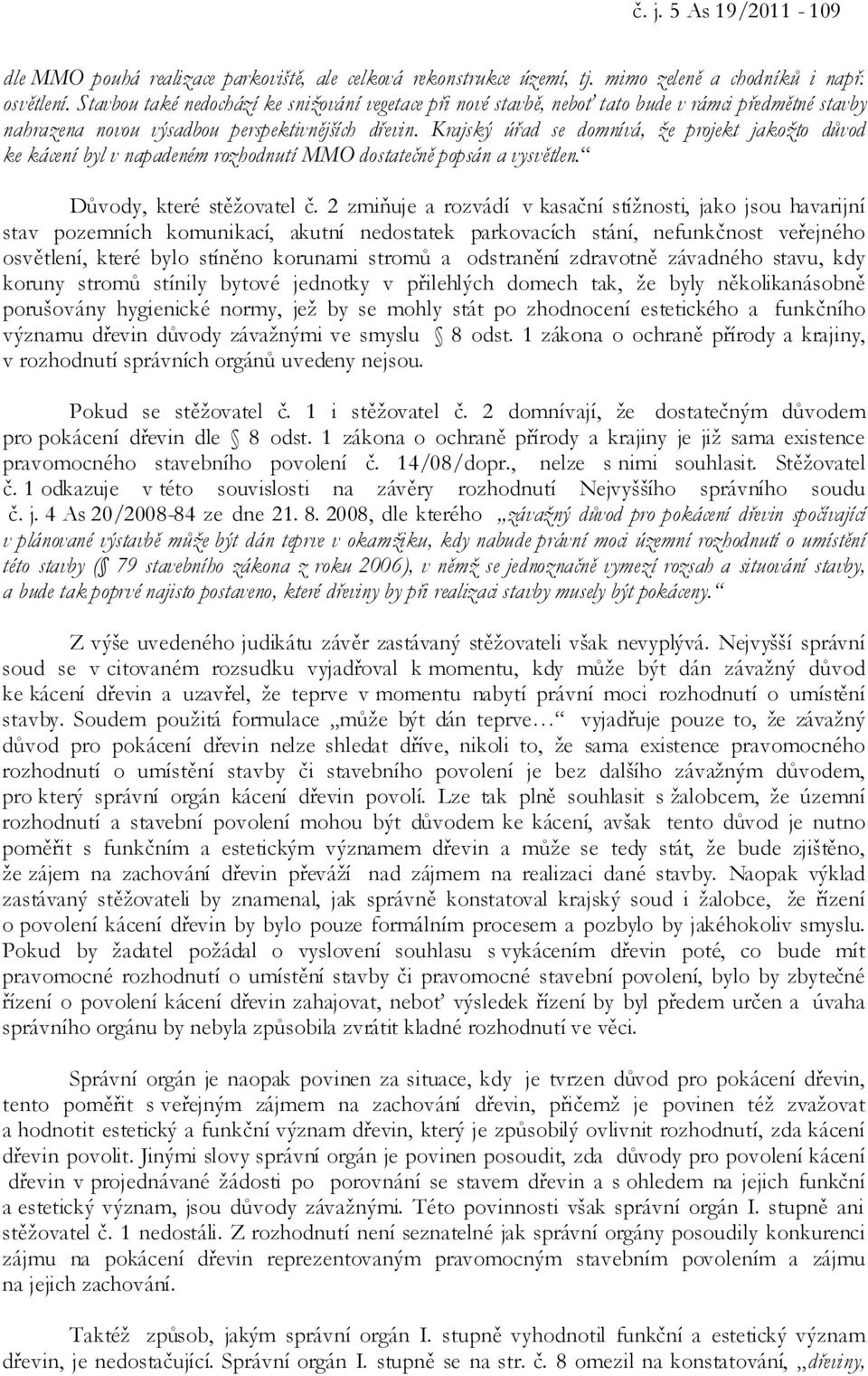 Krajský úřad se domnívá, že projekt jakožto důvod ke kácení byl v napadeném rozhodnutí MMO dostatečně popsán a vysvětlen. Důvody, které stěžovatel č.