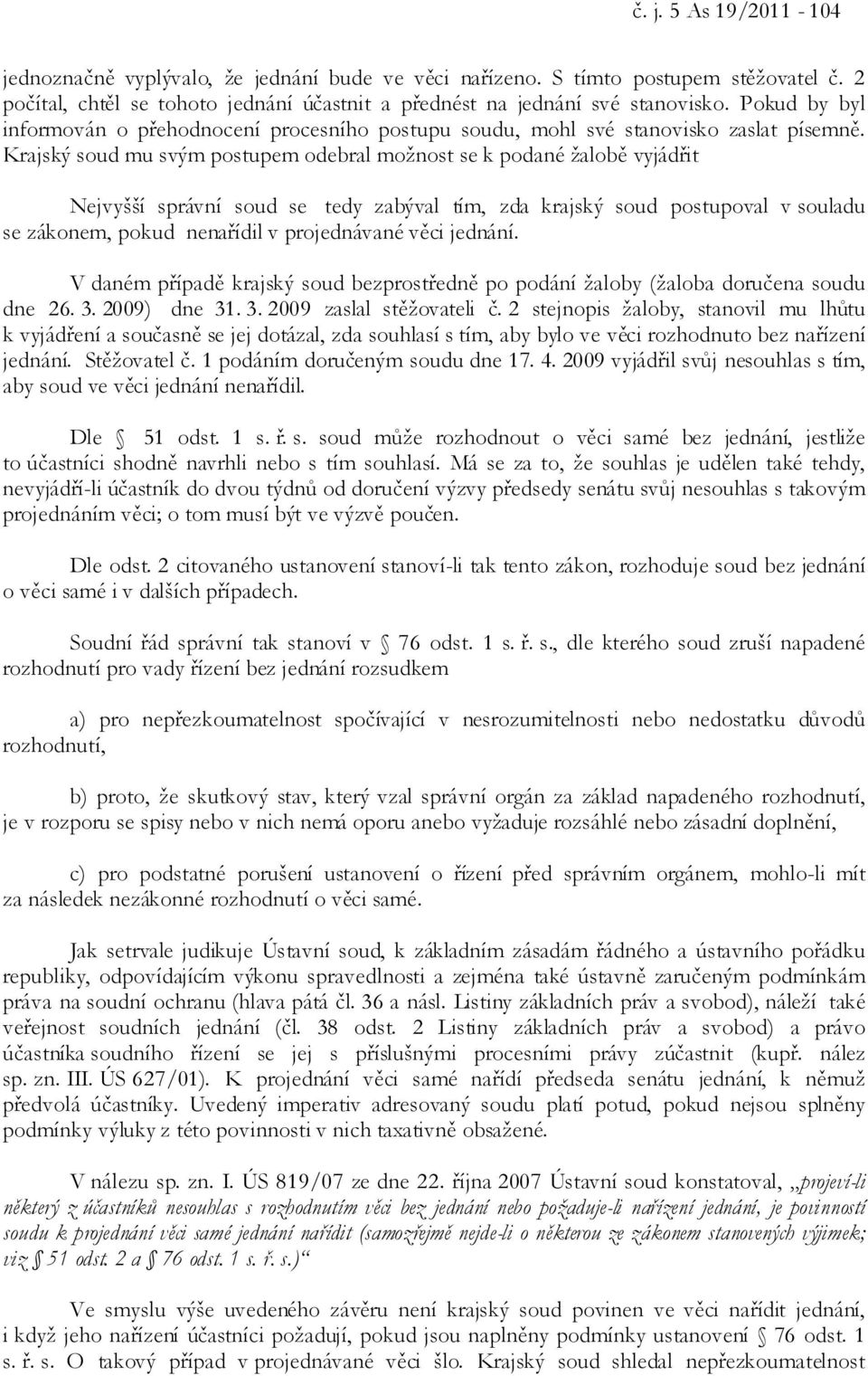 Krajský soud mu svým postupem odebral možnost se k podané žalobě vyjádřit Nejvyšší správní soud se tedy zabýval tím, zda krajský soud postupoval v souladu se zákonem, pokud nenařídil v projednávané