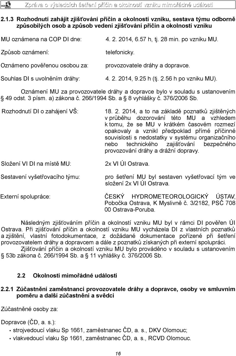 Oznámení MU za provozovatele dráhy a dopravce bylo v souladu s ustanovením 49 odst. 3 písm. a) zákona č. 266/1994 Sb. a 8 vyhlášky č. 376/2006 Sb.