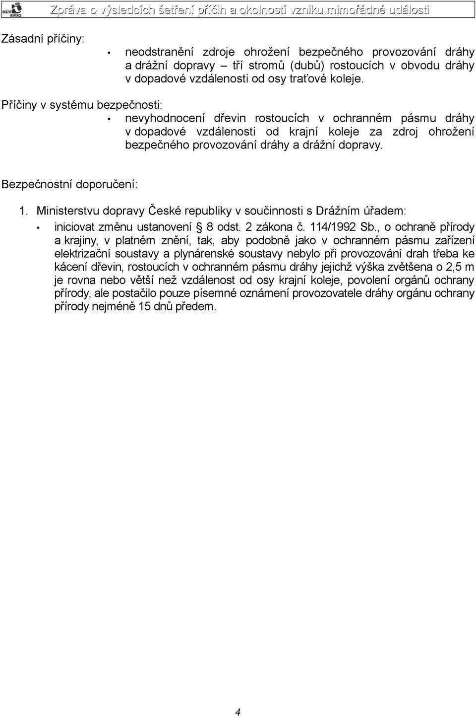 Bezpečnostní doporučení: 1. Ministerstvu dopravy České republiky v součinnosti s Drážním úřadem: iniciovat změnu ustanovení 8 odst. 2 zákona č. 114/1992 Sb.