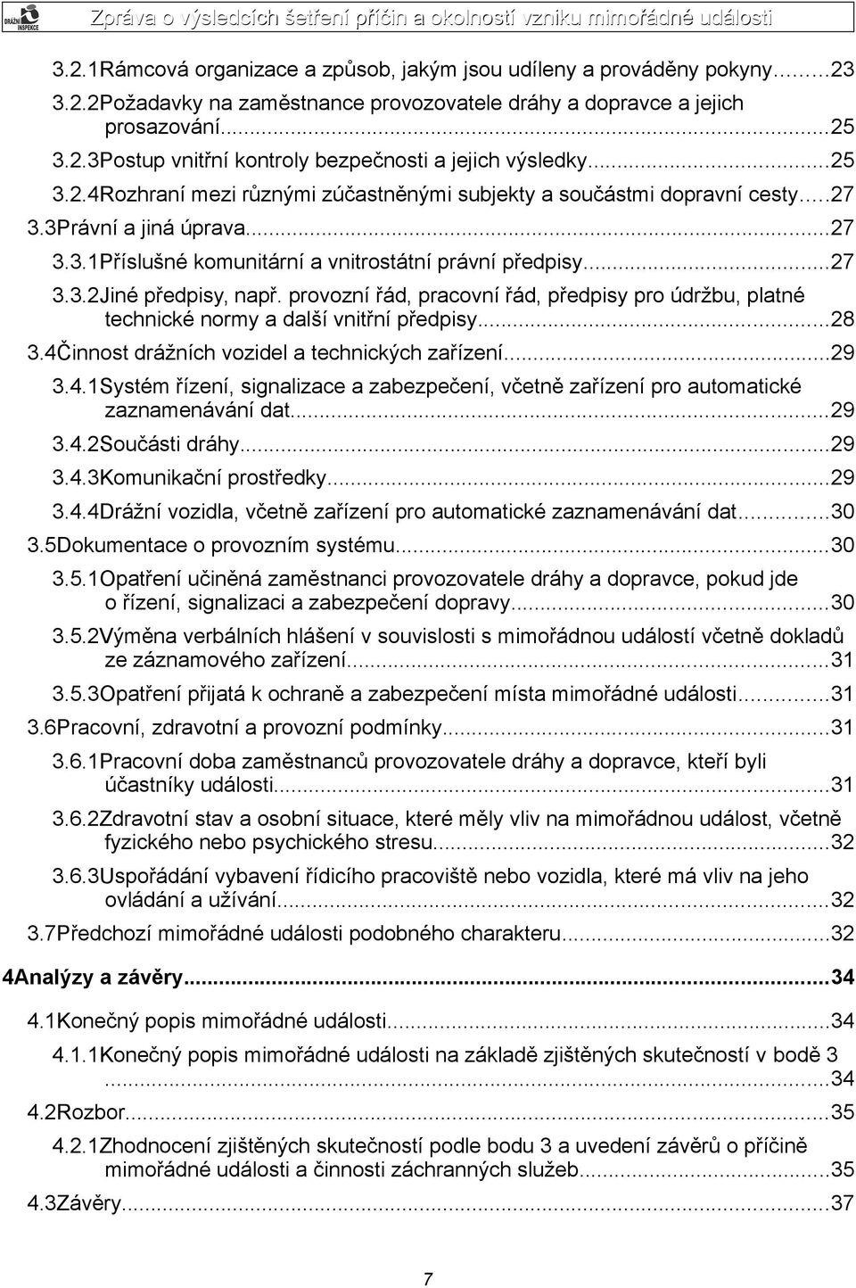 provozní řád, pracovní řád, předpisy pro údržbu, platné technické normy a další vnitřní předpisy...28 3.4Činnost drážních vozidel a technických zařízení...29 3.4.1Systém řízení, signalizace a zabezpečení, včetně zařízení pro automatické zaznamenávání dat.