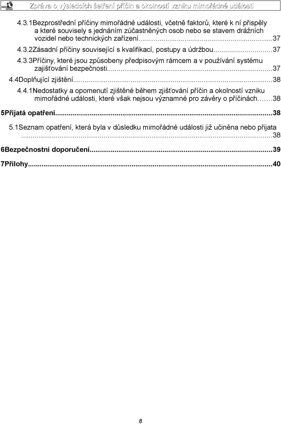 ..37 4.4Doplňující zjištění...38 4.4.1Nedostatky a opomenutí zjištěné během zjišťování příčin a okolností vzniku mimořádné události, které však nejsou významné pro závěry o příčinách.