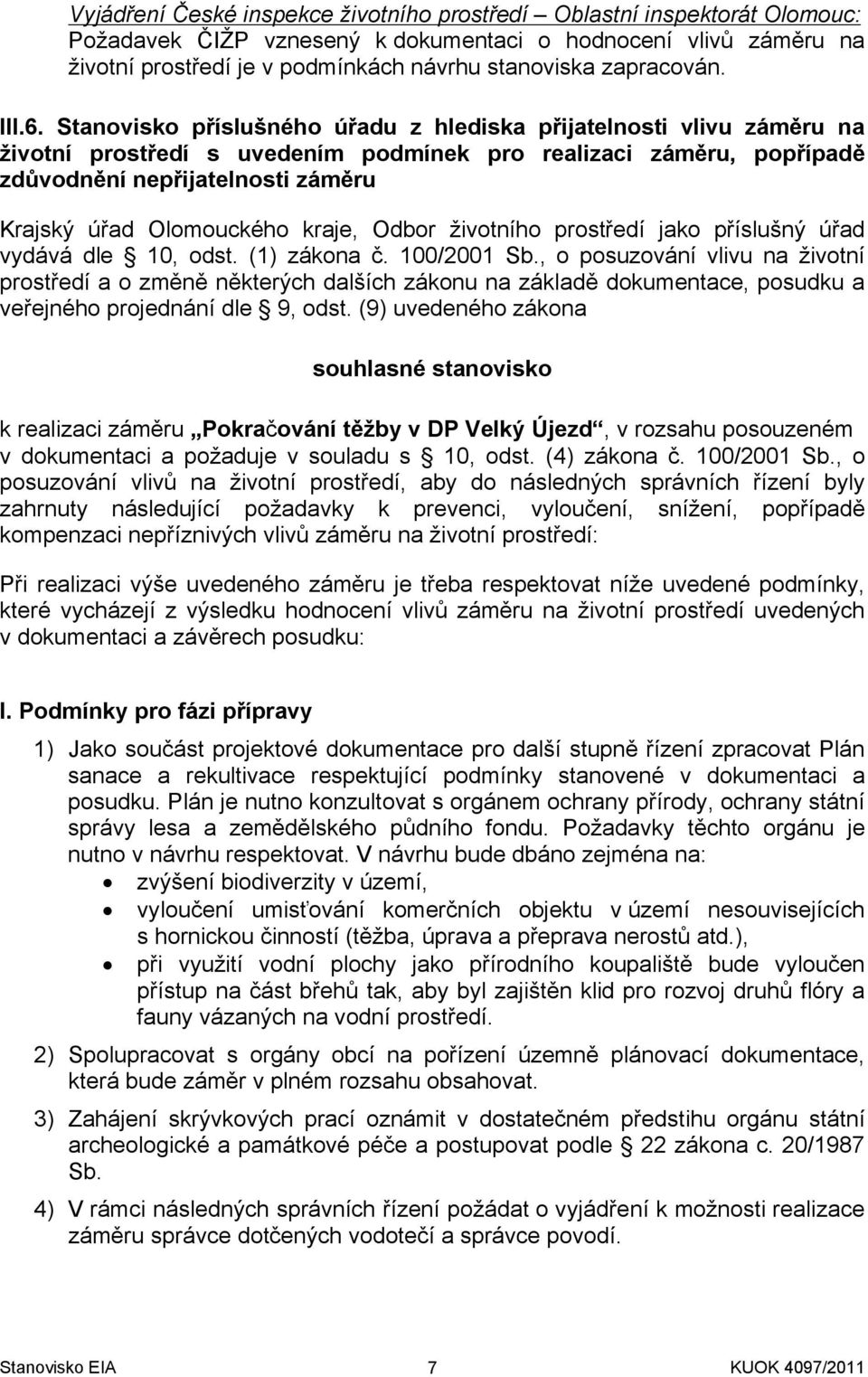 Stanovisko příslušného úřadu z hlediska přijatelnosti vlivu záměru na životní prostředí s uvedením podmínek pro realizaci záměru, popřípadě zdůvodnění nepřijatelnosti záměru Krajský úřad Olomouckého