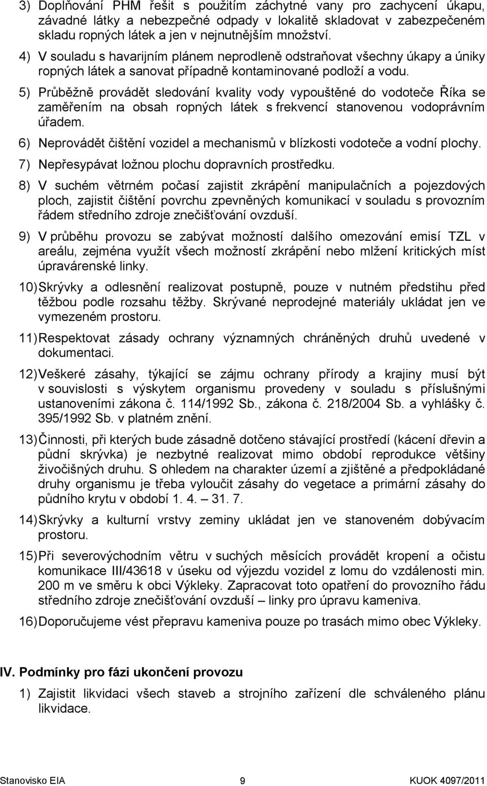 5) Průběžně provádět sledování kvality vody vypouštěné do vodoteče Říka se zaměřením na obsah ropných látek s frekvencí stanovenou vodoprávním úřadem.