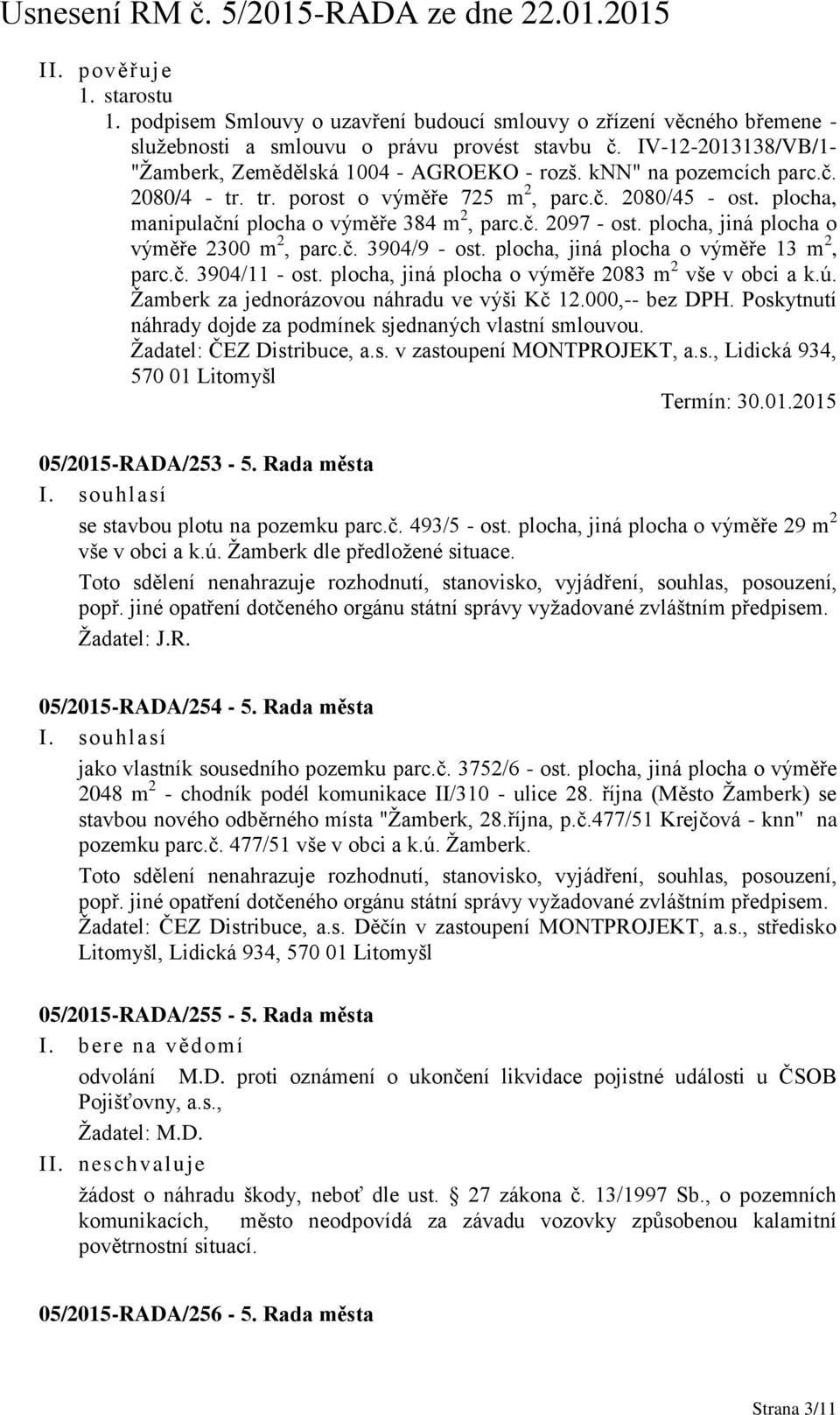 č. 3904/9 - ost. plocha, jiná plocha o výměře 13 m 2, parc.č. 3904/11 - ost. plocha, jiná plocha o výměře 2083 m 2 vše v obci a k.ú. Žamberk za jednorázovou náhradu ve výši Kč 12.000,-- bez DPH.