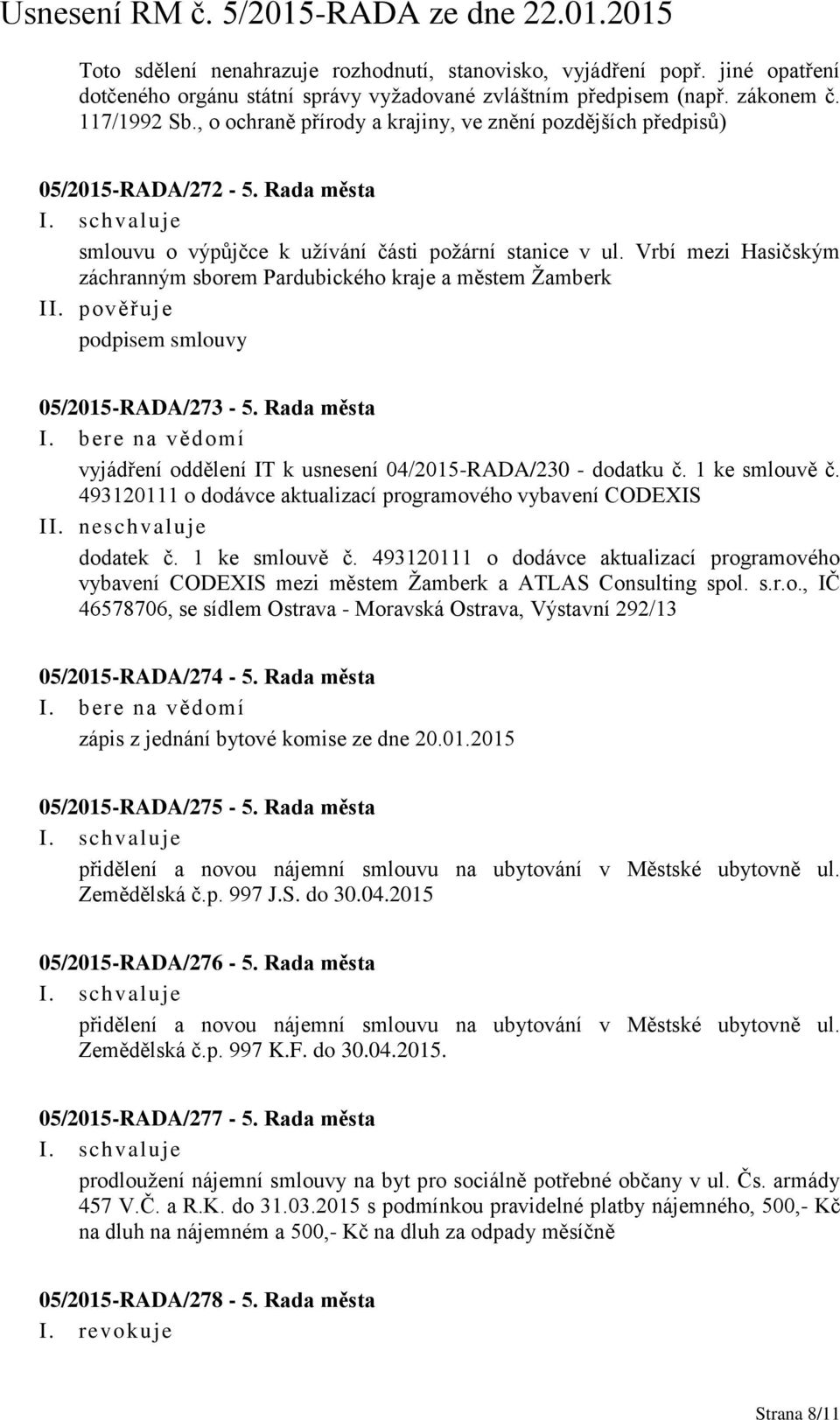 Vrbí mezi Hasičským záchranným sborem Pardubického kraje a městem Žamberk podpisem smlouvy 05/2015-RADA/273-5. Rada města vyjádření oddělení IT k usnesení 04/2015-RADA/230 - dodatku č. 1 ke smlouvě č.