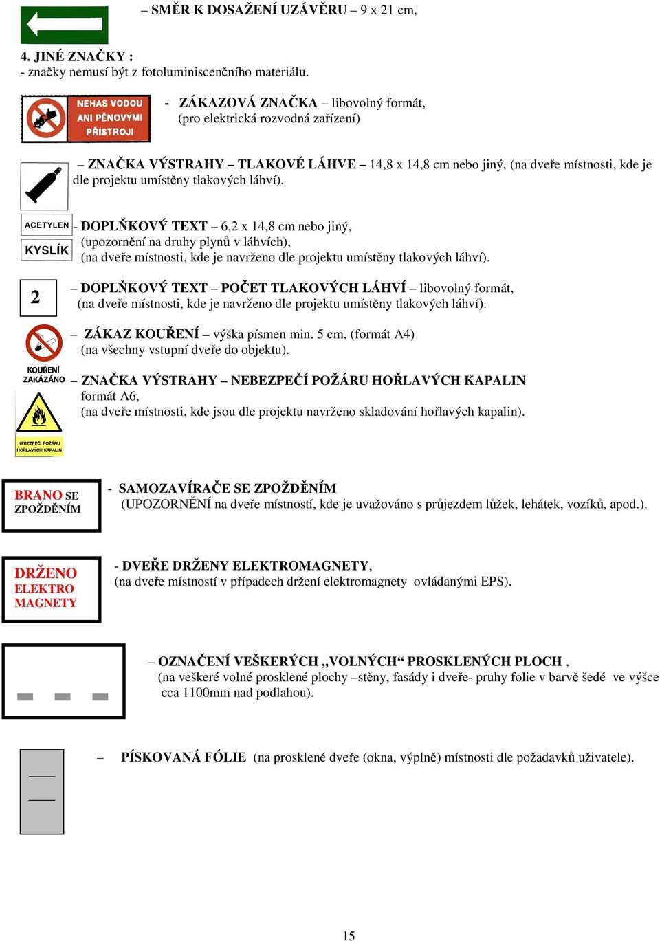 DOPLŇKOVÝ TEXT 6,2 x 14,8 cm neb jiný, (upzrnění na druhy plynů v láhvích), (na dveře místnsti, kde je navržen dle prjektu umístěny tlakvých láhví).