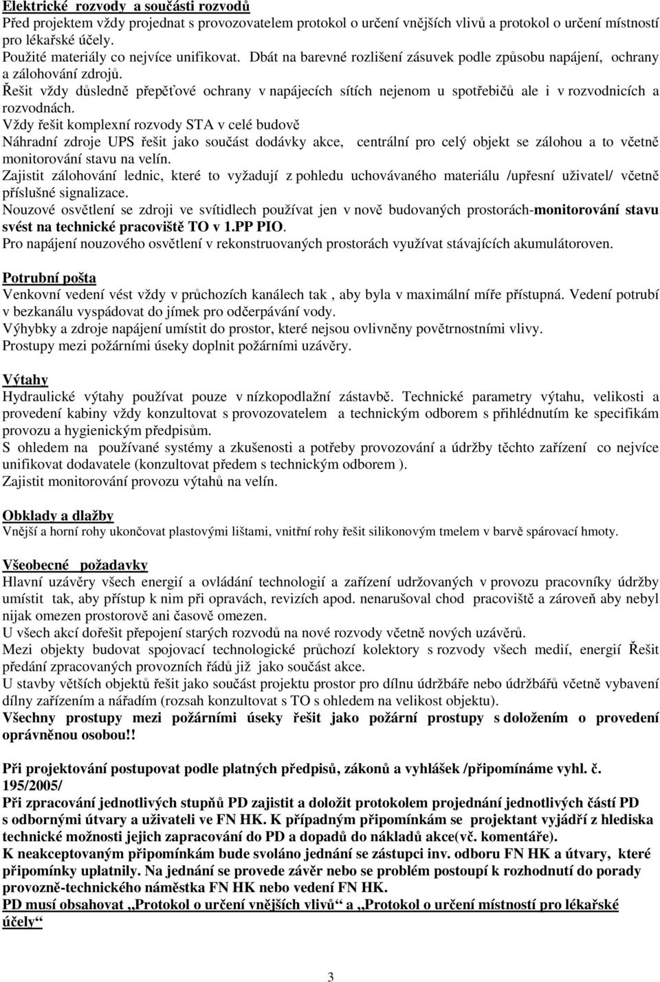 Vždy řešit kmplexní rzvdy STA v celé budvě Náhradní zdrje UPS řešit jak sučást ddávky akce, centrální pr celý bjekt se zálhu a t včetně mnitrvání stavu na velín.