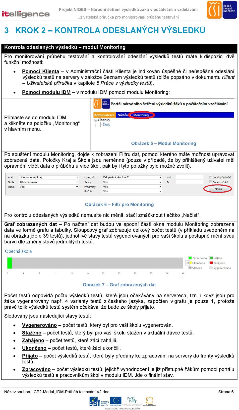 příručka v kapitole 5 Práce s výsledky testů). Pomocí modulu IDM v modulu IDM pomocí modulu Monitoring: Přihlaste se do modulu IDM a klikněte na položku Monitoring v hlavním menu.