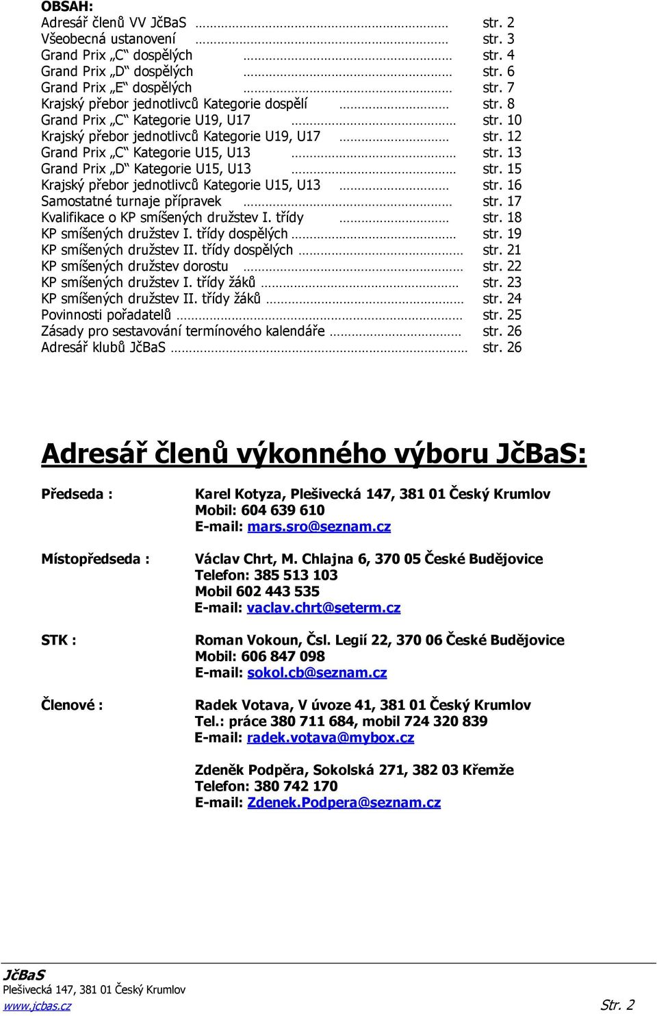 15 Krajský přebor jednotlivců Kategorie U15, U13 str. 16 Samostatné turnaje přípravek str. 17 Kvalifikace o KP smíšených družstev I. třídy str. 18 KP smíšených družstev I. třídy dospělých str.