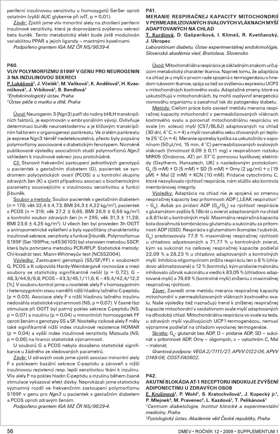 Tento metabolický efekt bude jistì modulován variabilitou PPAR a jejich ligandy mastnými kyselinami. Podpoøeno grantem IGA MZ ÈR NS/989-4. P40.