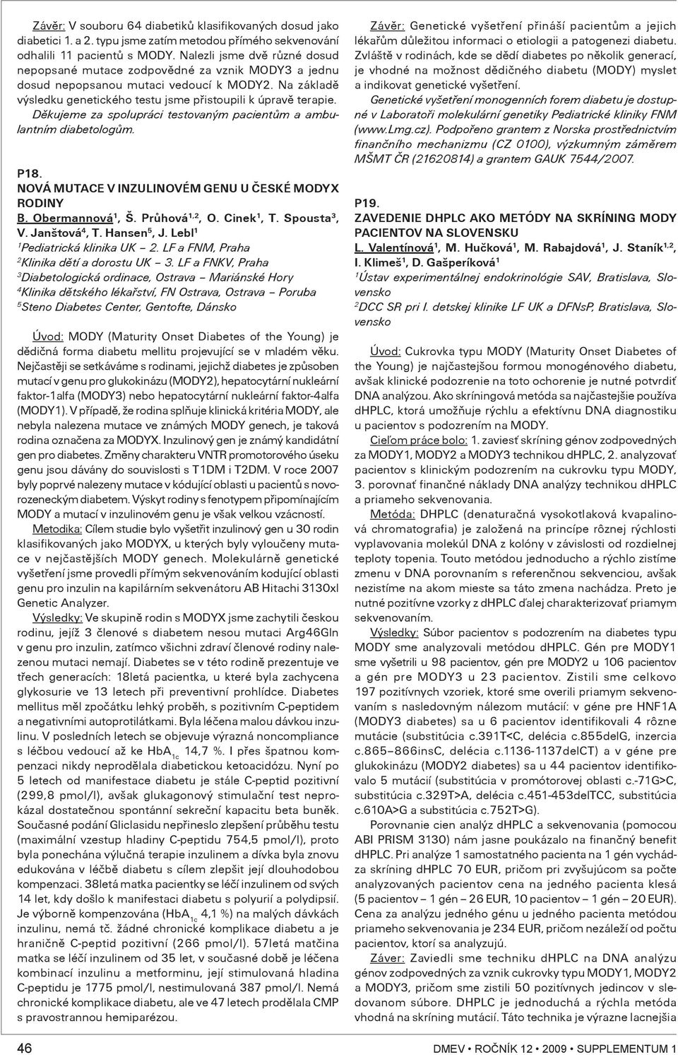 Dìkujeme za spolupráci testovaným pacientùm a ambulantním diabetologùm. P8. NOVÁ MUTACE V INZULINOVÉM GENU U ÈESKÉ MODYX RODINY B. Obermannová, Š. Prùhová,, O. Cinek, T. Spousta, V. Janštová 4, T.